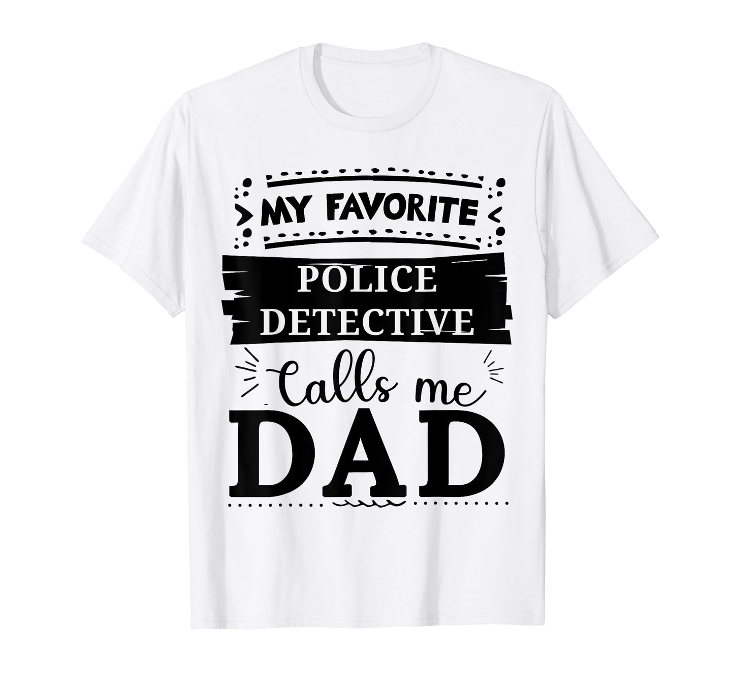 My Favorite Police Detective Calls Me Dad T-Shirt - Streetwear Style Unisex - T-Shirt, Sweatshirt, Hoodie