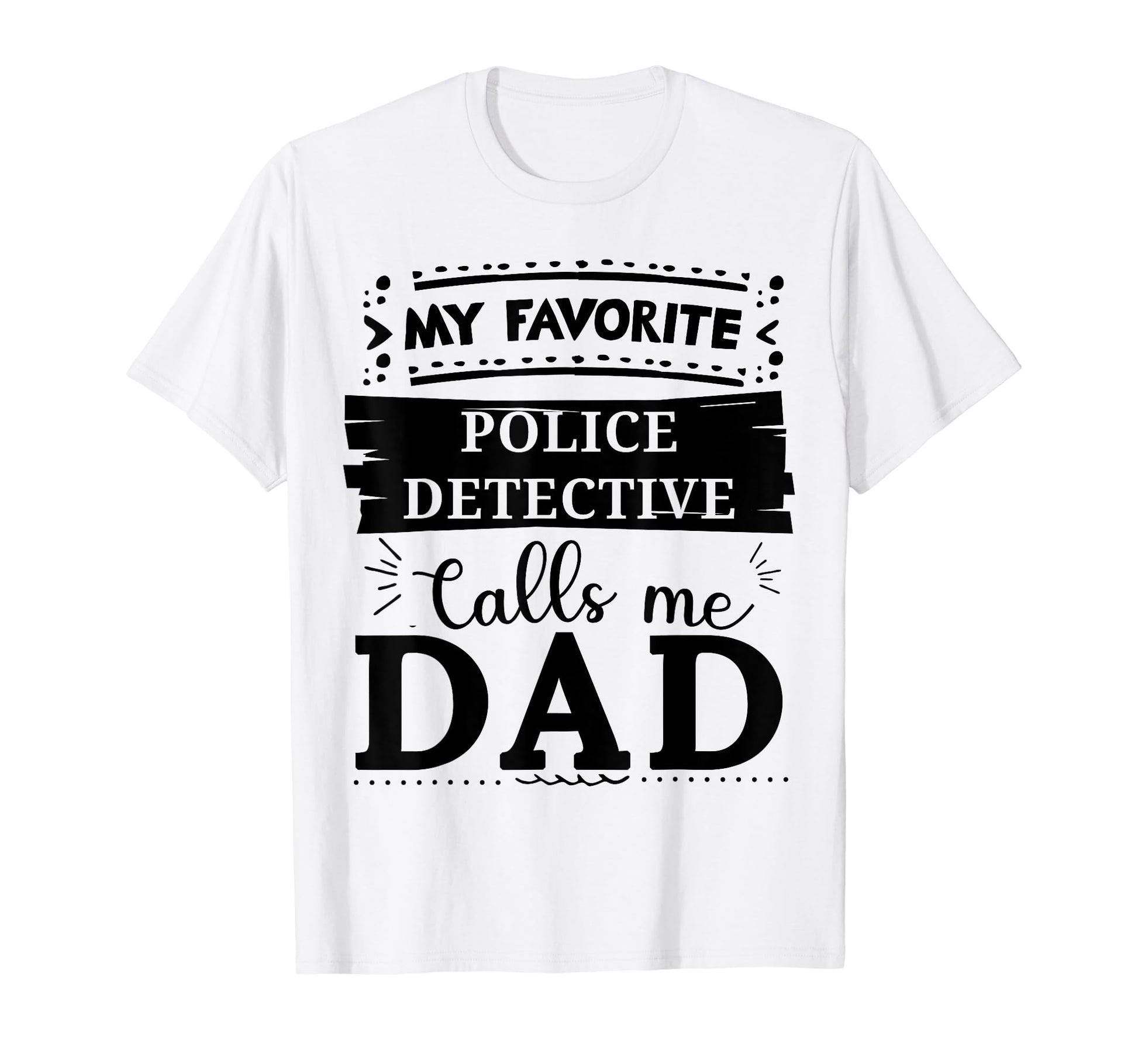 My Favorite Police Detective Calls Me Dad T-Shirt - Streetwear Style Unisex - T-Shirt, Sweatshirt, Hoodie