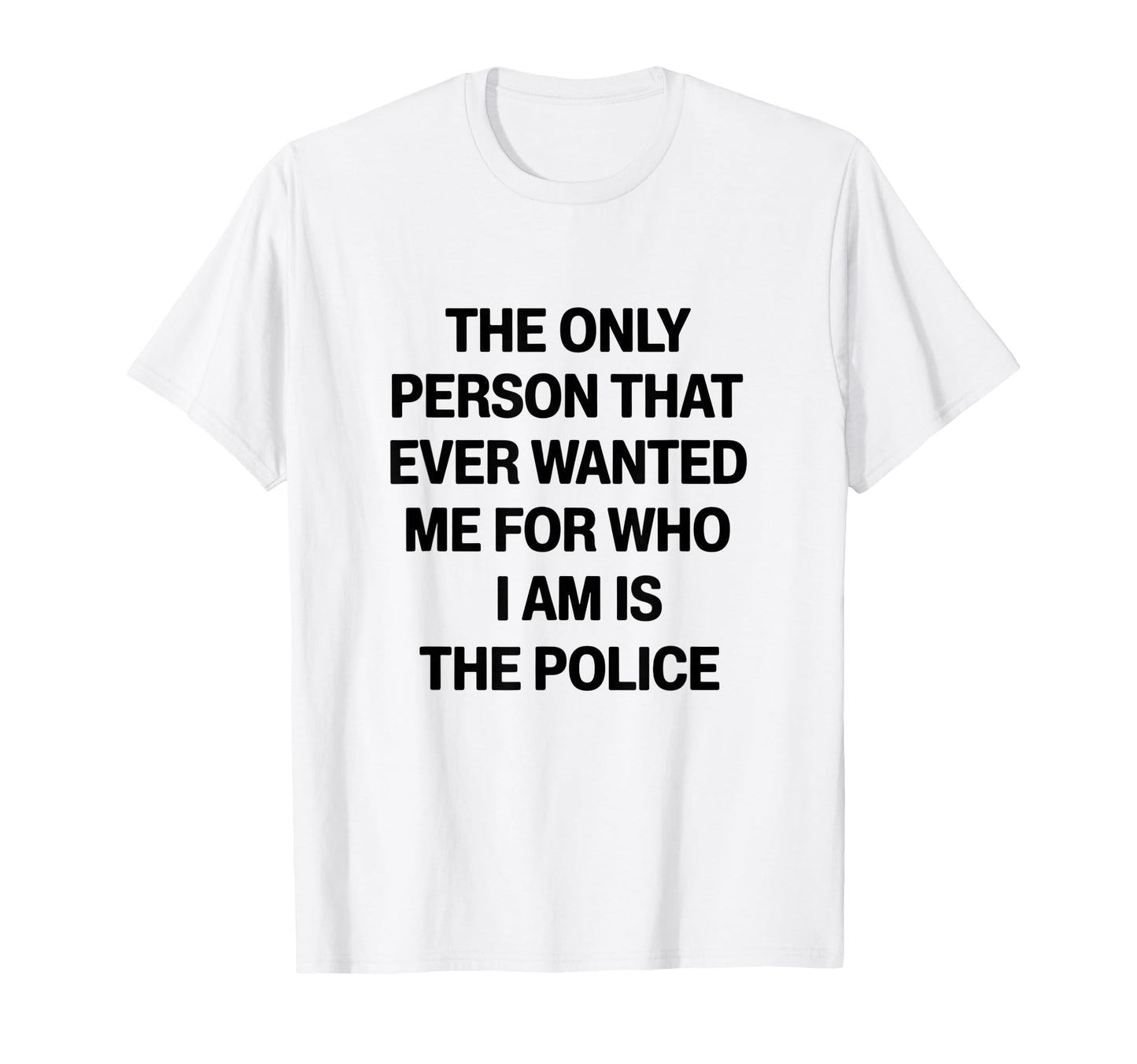 Only Person That Wanted Me Who Im Is T-Shirt - Novelty Apparel for Adults - T-Shirt, Sweatshirt, Hoodie