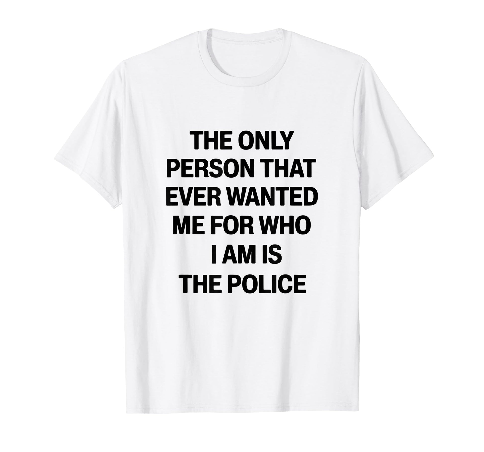 Only Person That Wanted Me Who Im Is T-Shirt - Novelty Apparel for Adults - T-Shirt, Sweatshirt, Hoodie