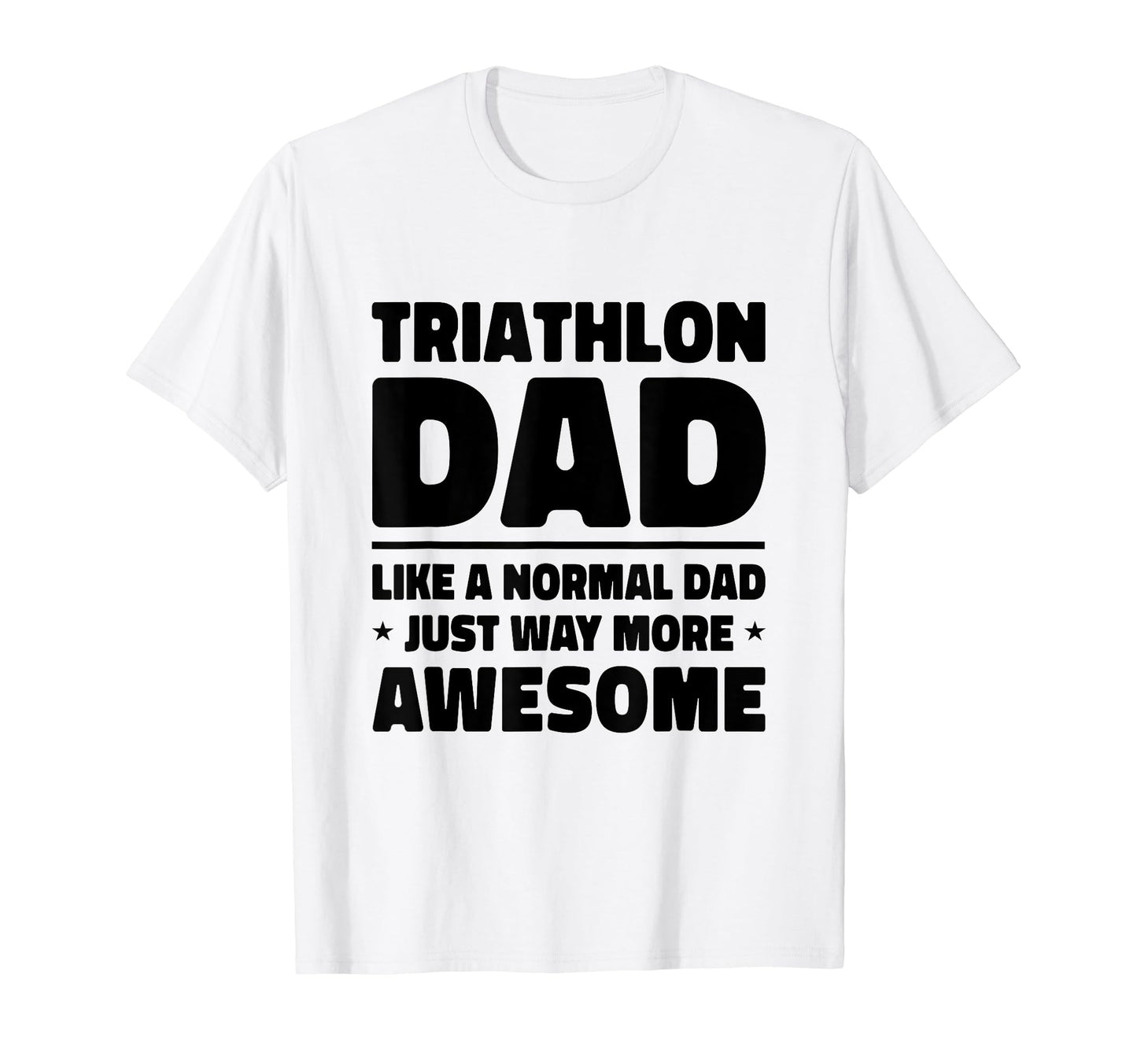 Triathlon Dad Like Normal Dad Just Way T-Shirt - Aesthetic Graphic Unisex - T-Shirt, Sweatshirt, Hoodie
