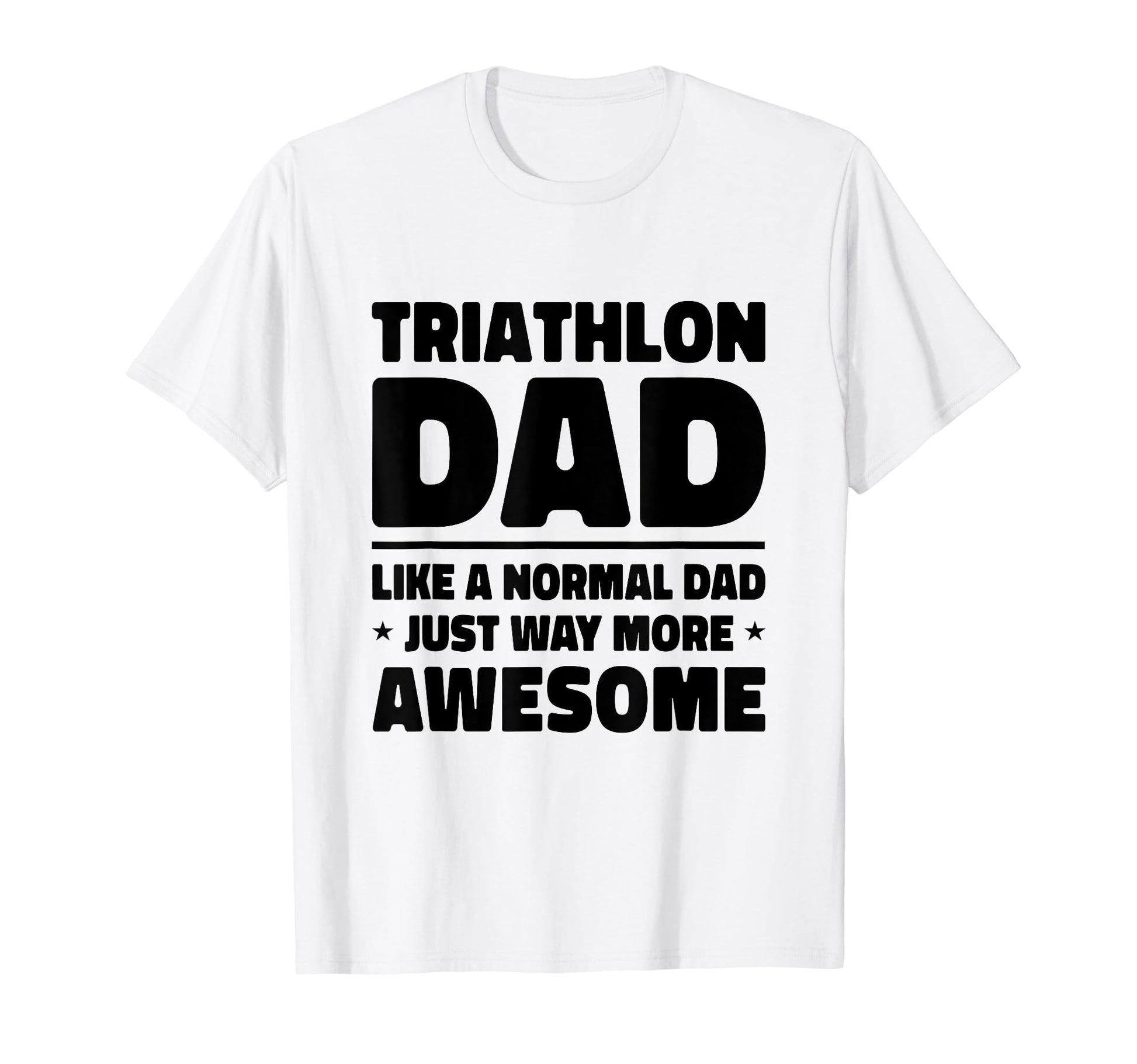 Triathlon Dad Like Normal Dad Just Way T-Shirt - Aesthetic Graphic Unisex - T-Shirt, Sweatshirt, Hoodie