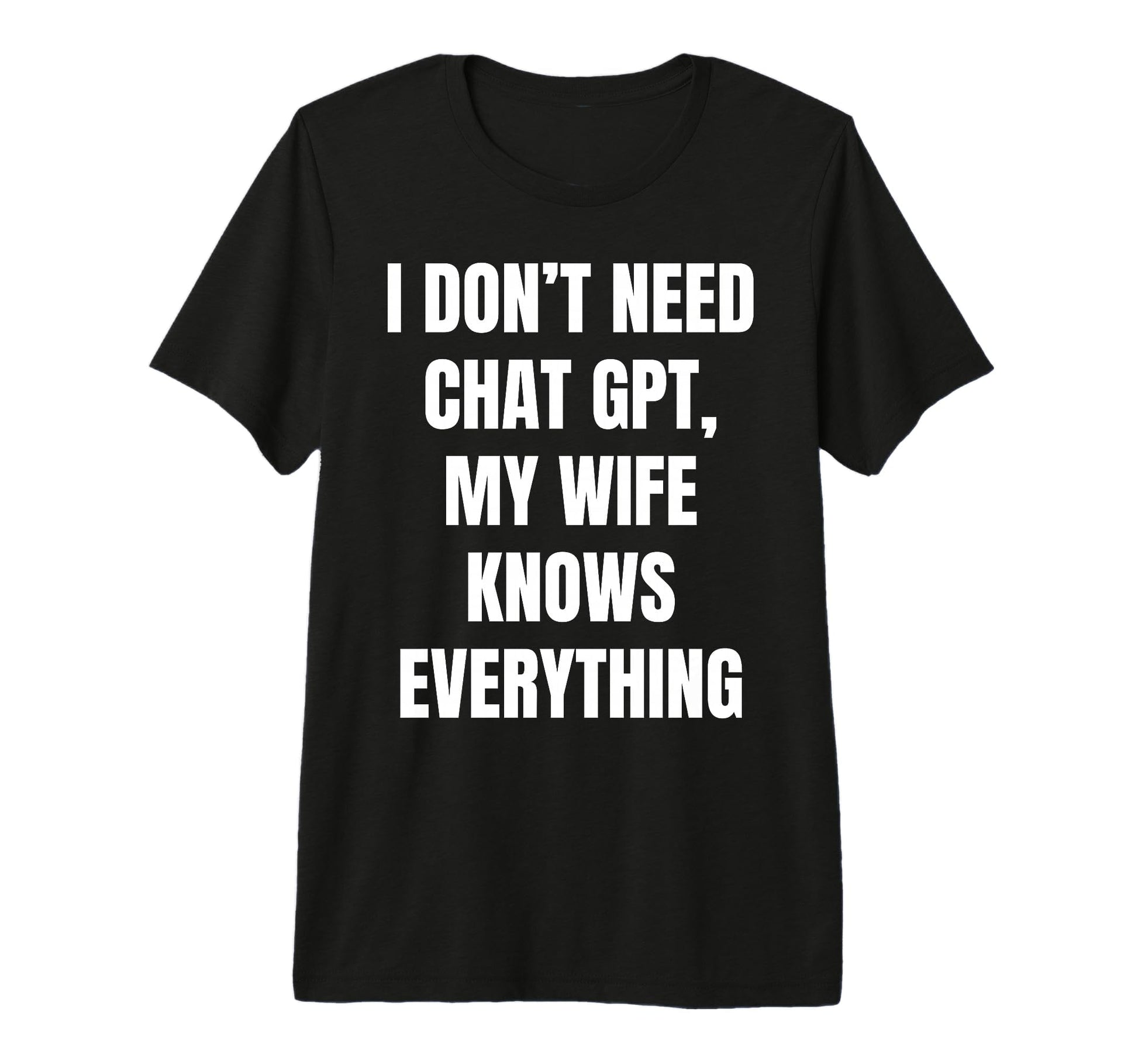I Dont Need Chat Gpt My Wife Knows T-Shirt - Aesthetic Graphic Unisex - T-Shirt, Sweatshirt, Hoodie