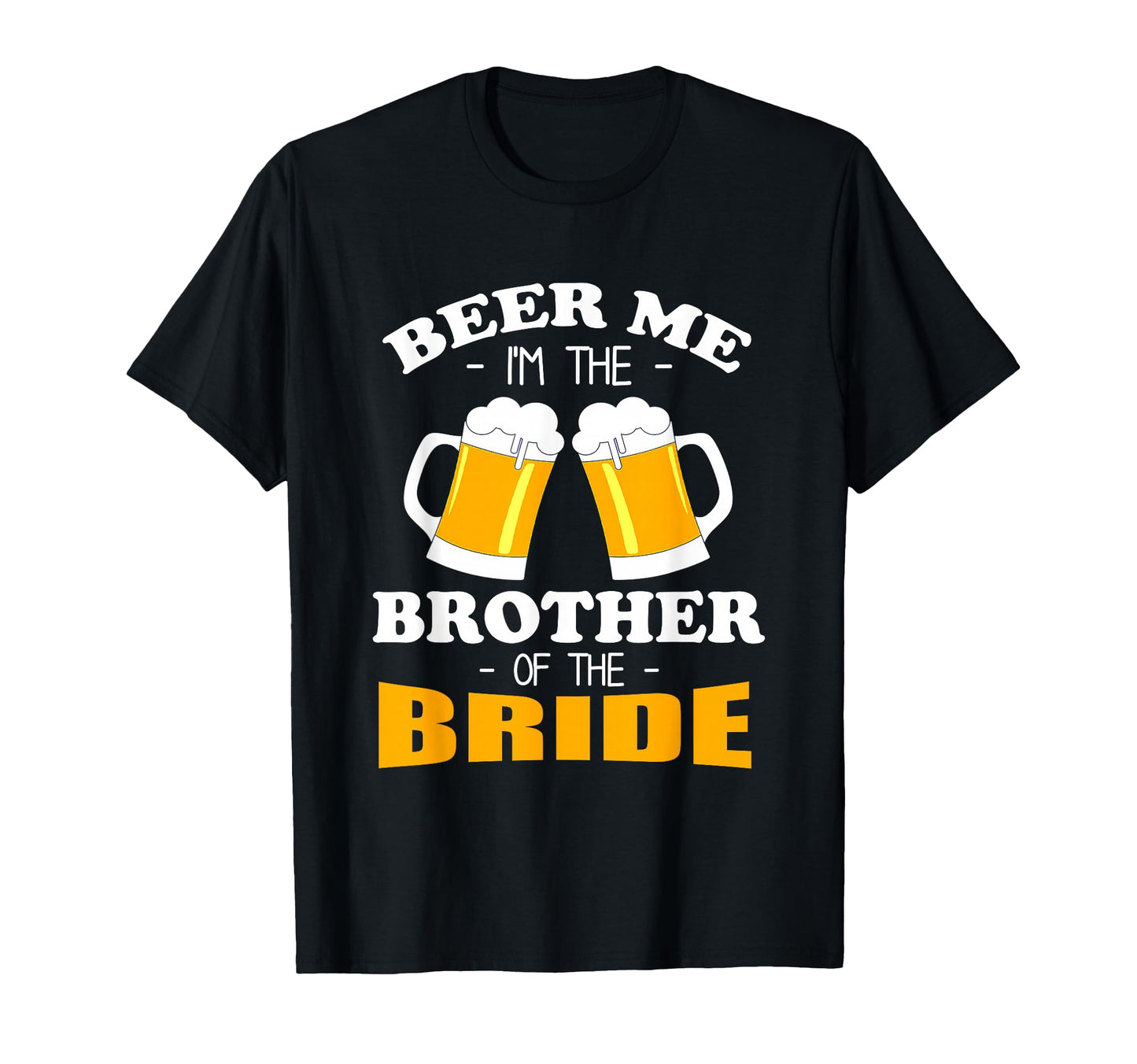 Beer Me Im Brother Bride T-Shirt - Novelty Apparel Unisex - T-Shirt, Sweatshirt, Hoodie