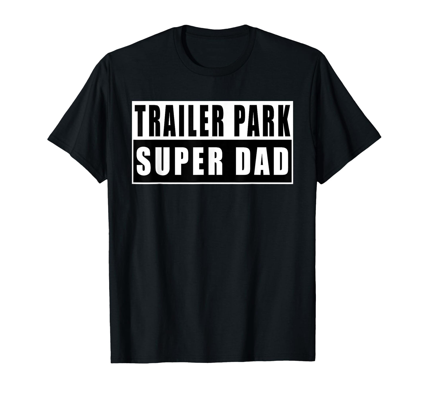 Trailer Park Super Dad Fathers Day T-Shirt - Streetwear Style Men Women - T-Shirt, Sweatshirt, Hoodie