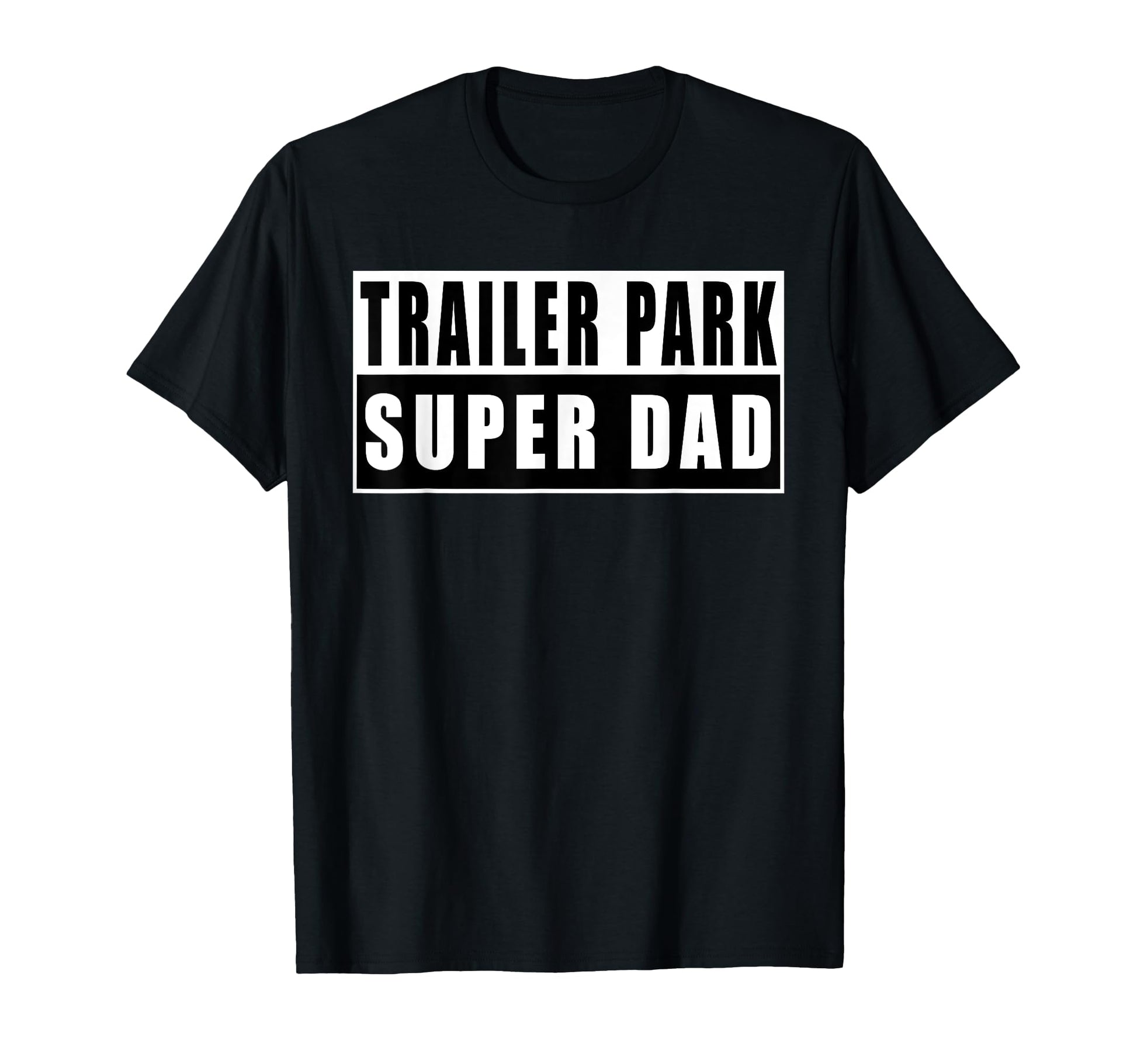 Trailer Park Super Dad Fathers Day T-Shirt - Streetwear Style Men Women - T-Shirt, Sweatshirt, Hoodie