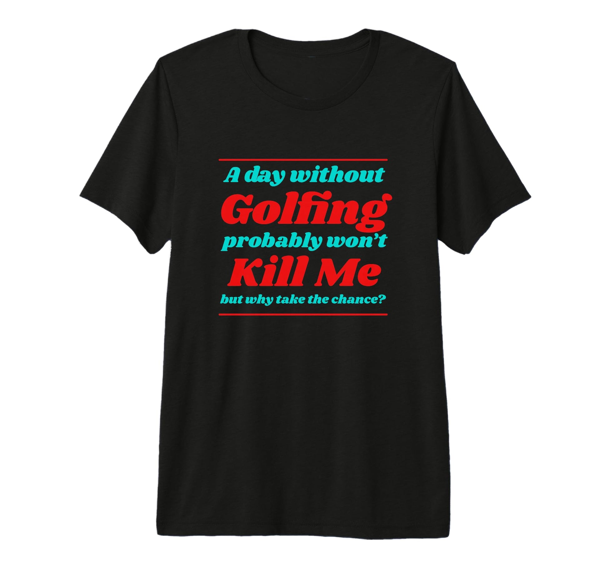 Day Without Golfing Wont Kill Me T-Shirt - Casual Everyday Wear Men Women - T-Shirt, Sweatshirt, Hoodie
