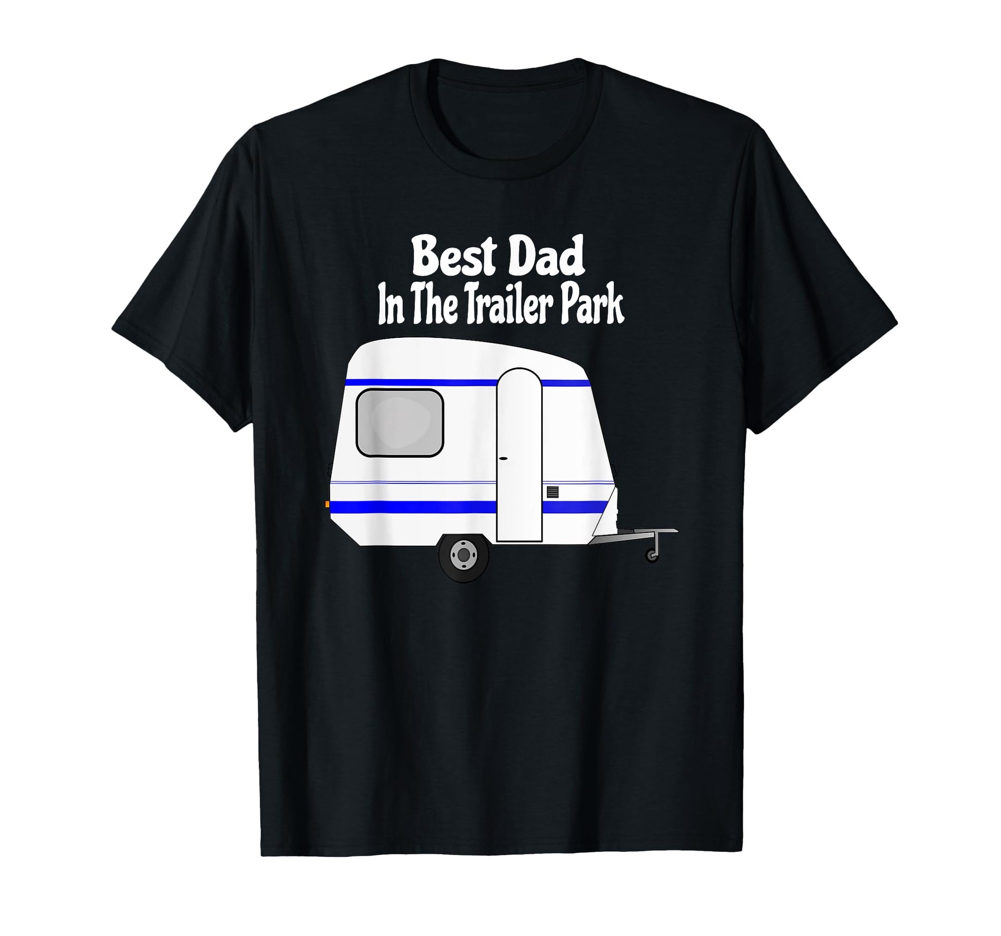 Best Dad Trailer Park Funny Fathers T-Shirt - Aesthetic Graphic Men Women - T-Shirt, Sweatshirt, Hoodie