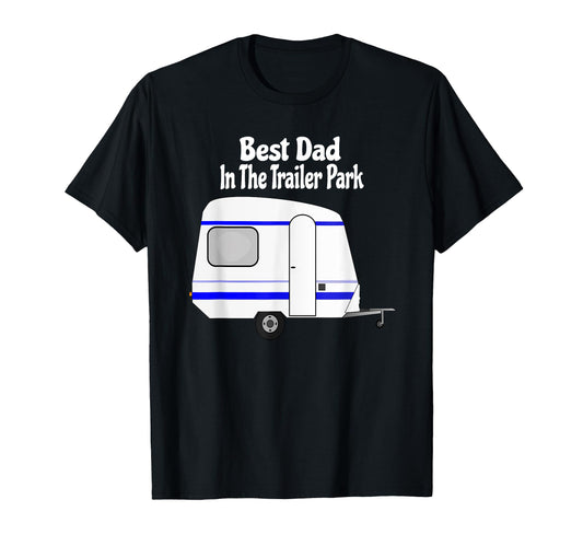 Best Dad Trailer Park Funny Fathers T-Shirt - Aesthetic Graphic Men Women - T-Shirt, Sweatshirt, Hoodie