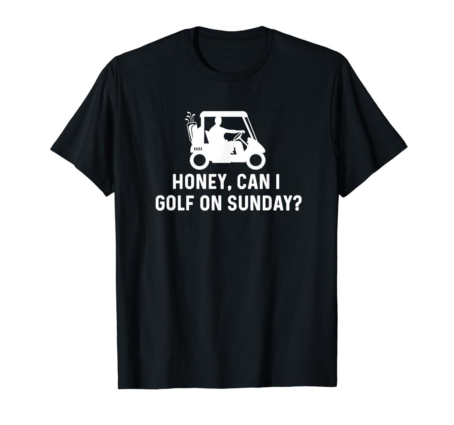 Honey Can I Golf Sunday Funny T-Shirt - Casual Everyday Wear for Adults - T-Shirt, Sweatshirt, Hoodie