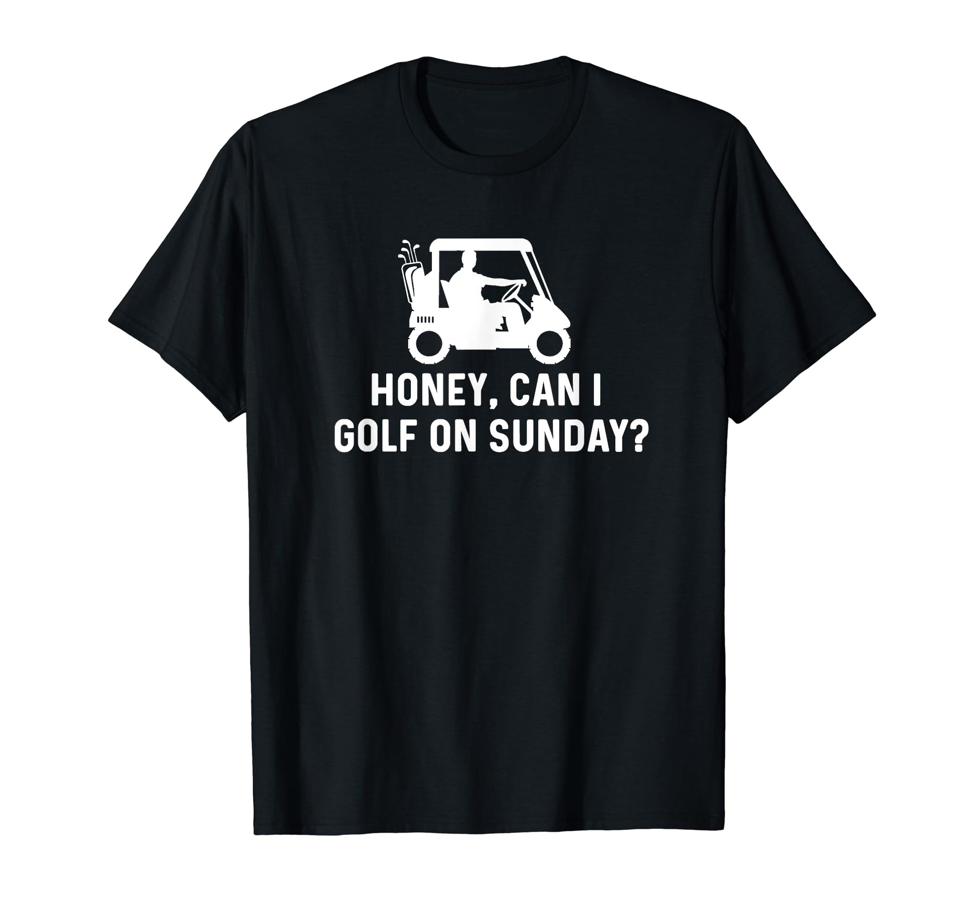 Honey Can I Golf Sunday Funny T-Shirt - Casual Everyday Wear for Adults - T-Shirt, Sweatshirt, Hoodie