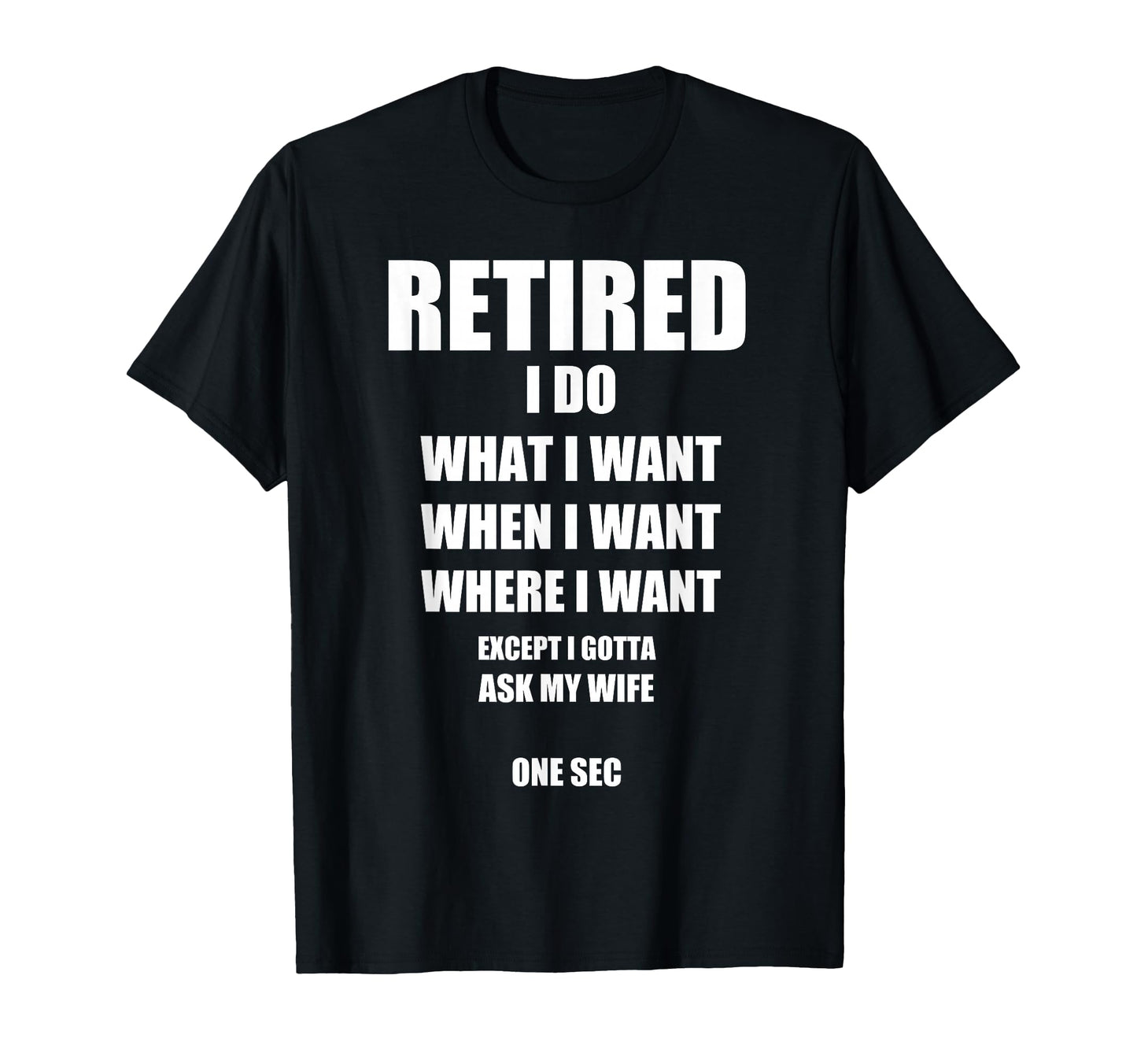 Retired I Do What I Want When I T-Shirt - Fun Novelty Design Men Women - T-Shirt, Sweatshirt, Hoodie