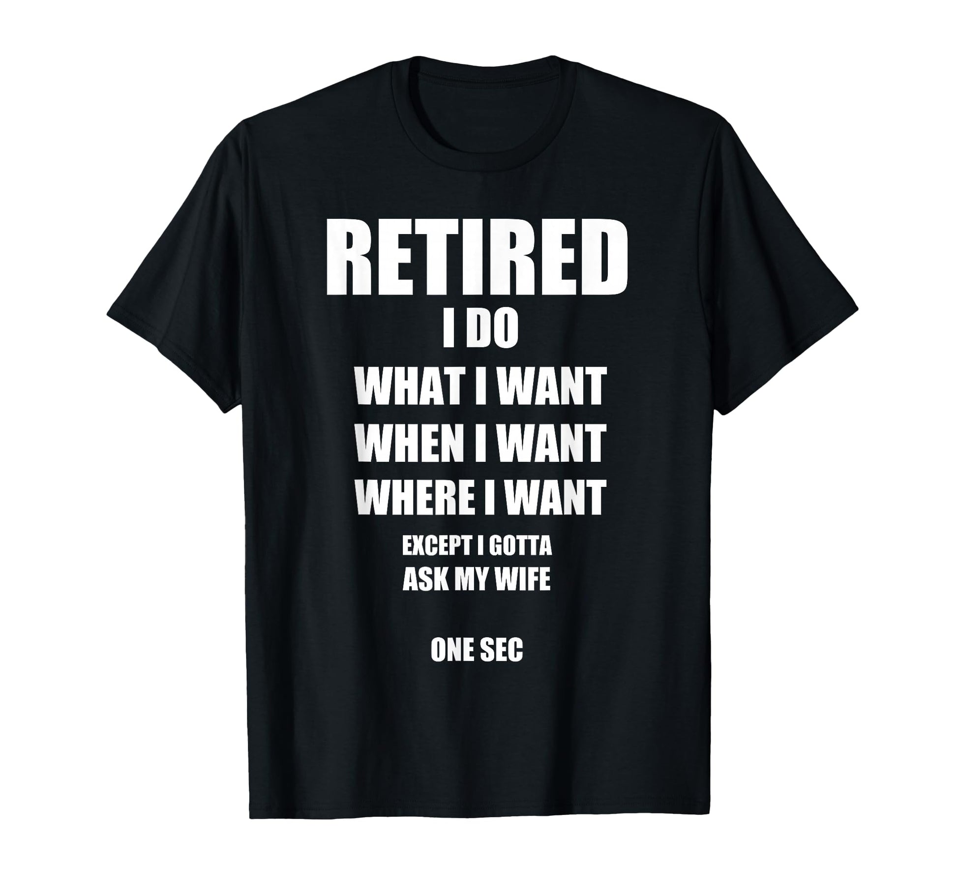 Retired I Do What I Want When I T-Shirt - Fun Novelty Design Men Women - T-Shirt, Sweatshirt, Hoodie