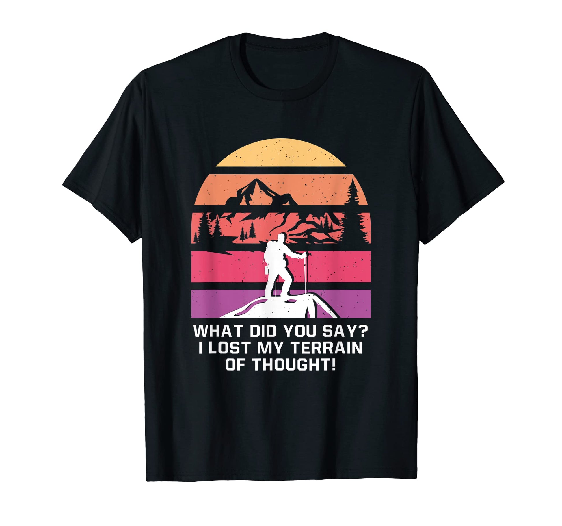 I Lost My Terrain Thought Hiking T-Shirt - Casual Everyday Wear Men Women - T-Shirt, Sweatshirt, Hoodie
