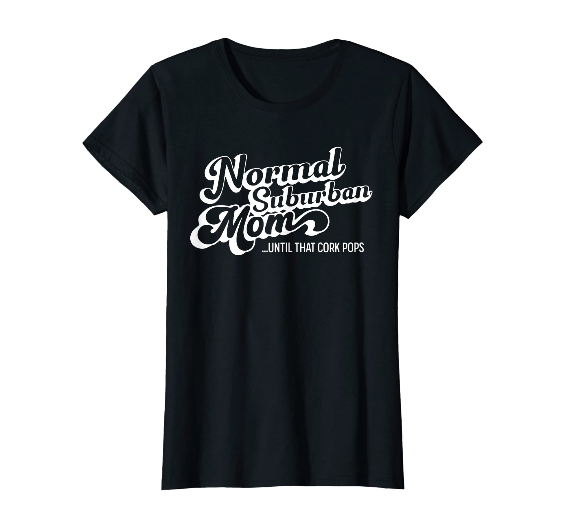 Womens Normal Suburban Mom Until Cork T-Shirt - Graphic Print Men Women - T-Shirt, Sweatshirt, Hoodie