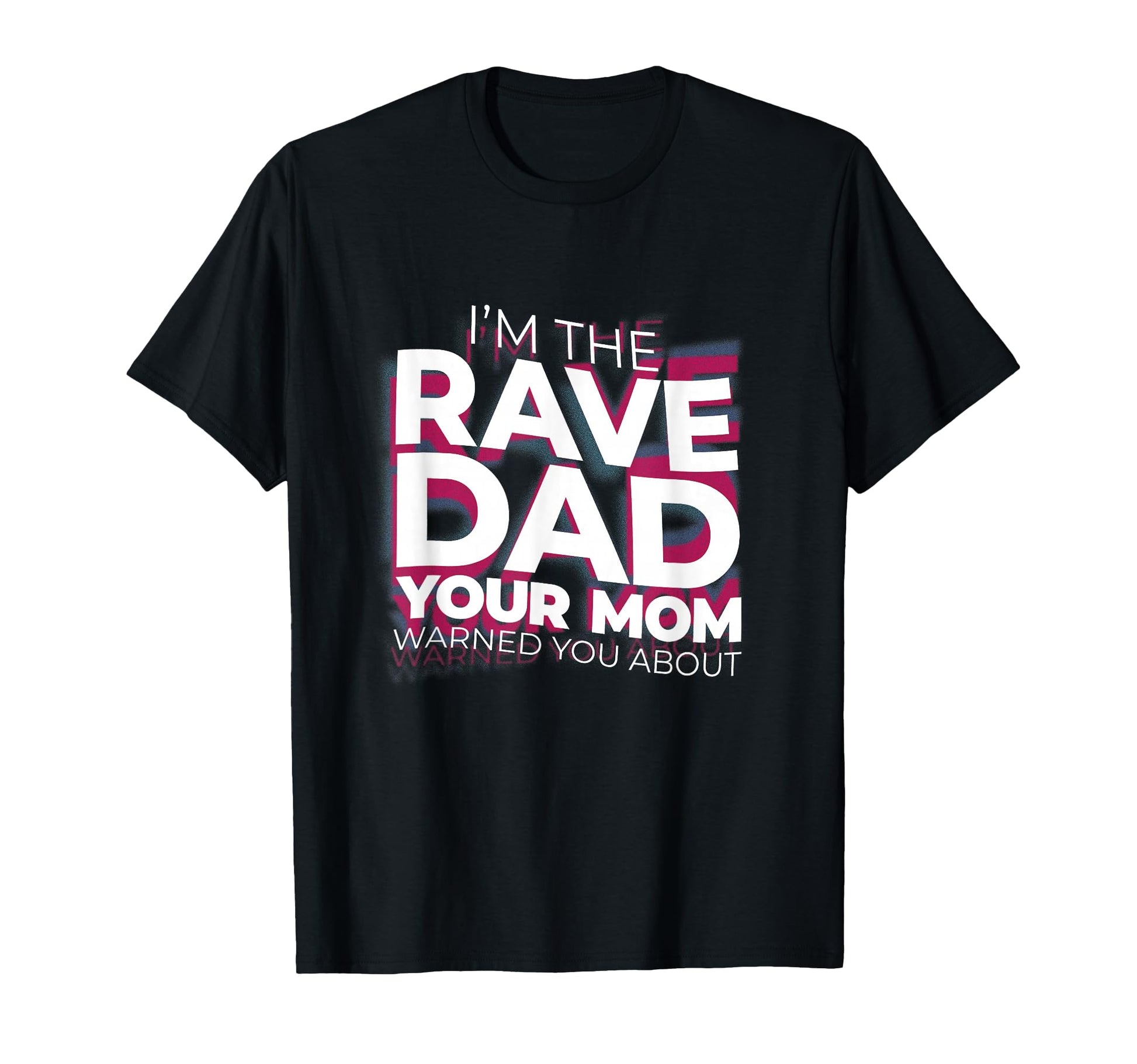 Im Rave Dad Your Mom Warned You About T-Shirt - Novelty Apparel Unisex - T-Shirt, Sweatshirt, Hoodie