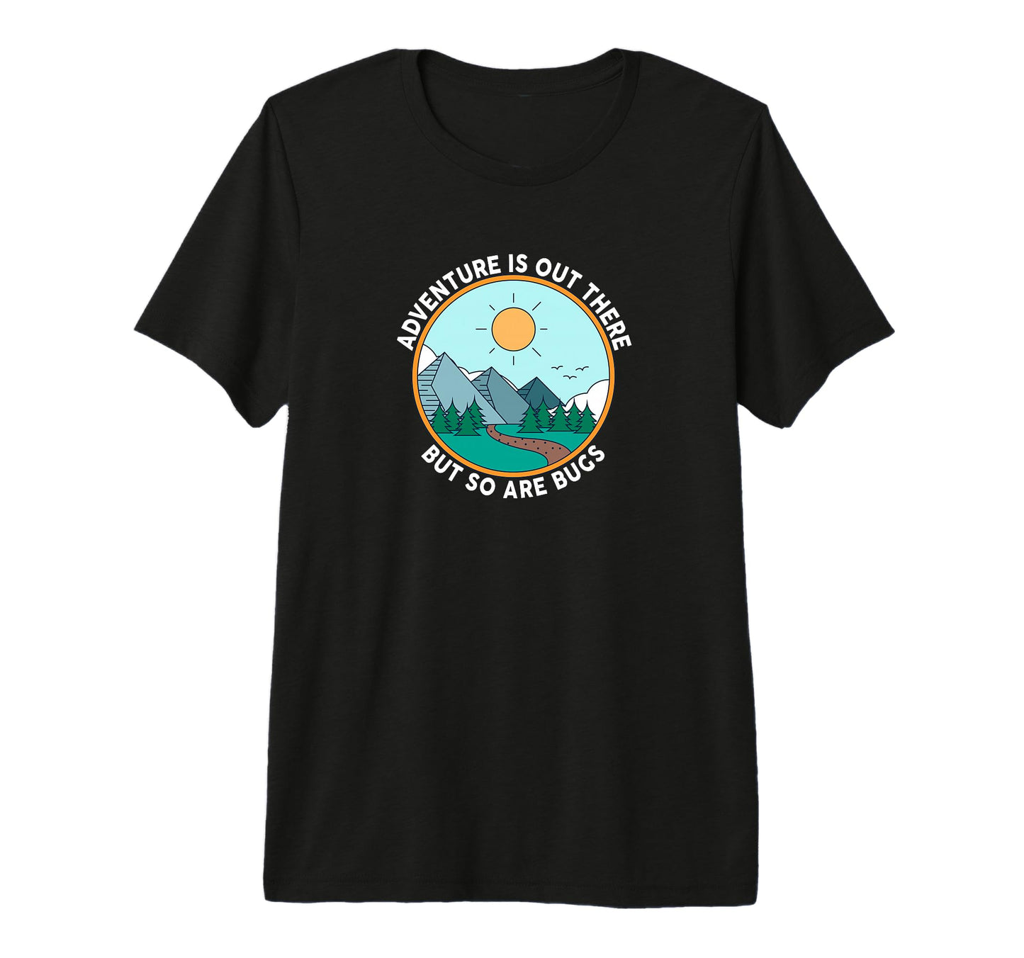Adventure Is Out There But So Are T-Shirt - Casual Everyday Wear Unisex - T-Shirt, Sweatshirt, Hoodie