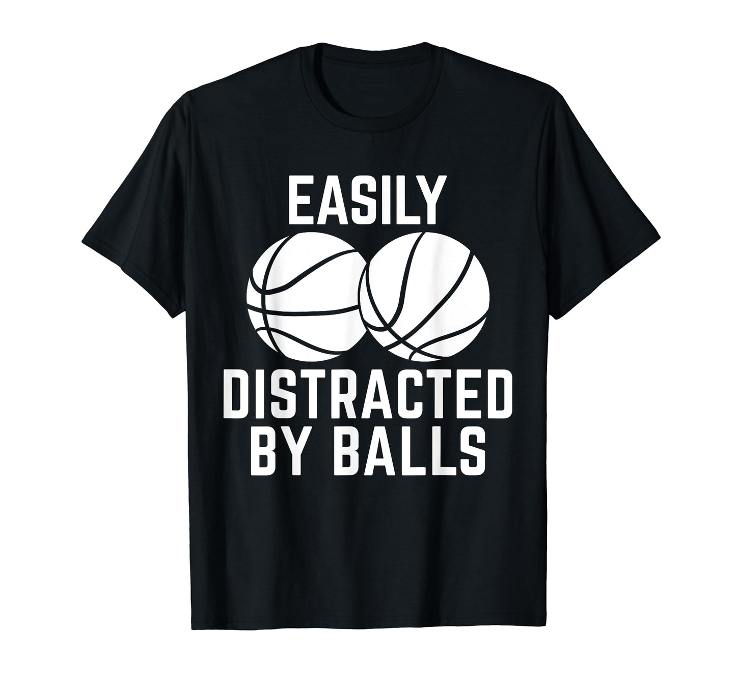 Easily Distracted Balls Funny T-Shirt - Fun Novelty Design Men Women - T-Shirt, Sweatshirt, Hoodie
