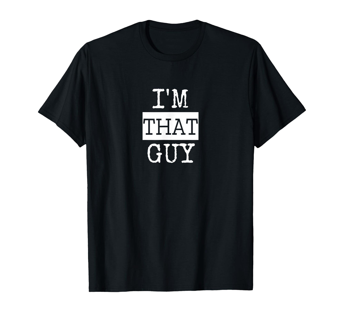 Im That Guy And Funny Dad T-Shirt - Unique Graphic Unisex - T-Shirt, Sweatshirt, Hoodie