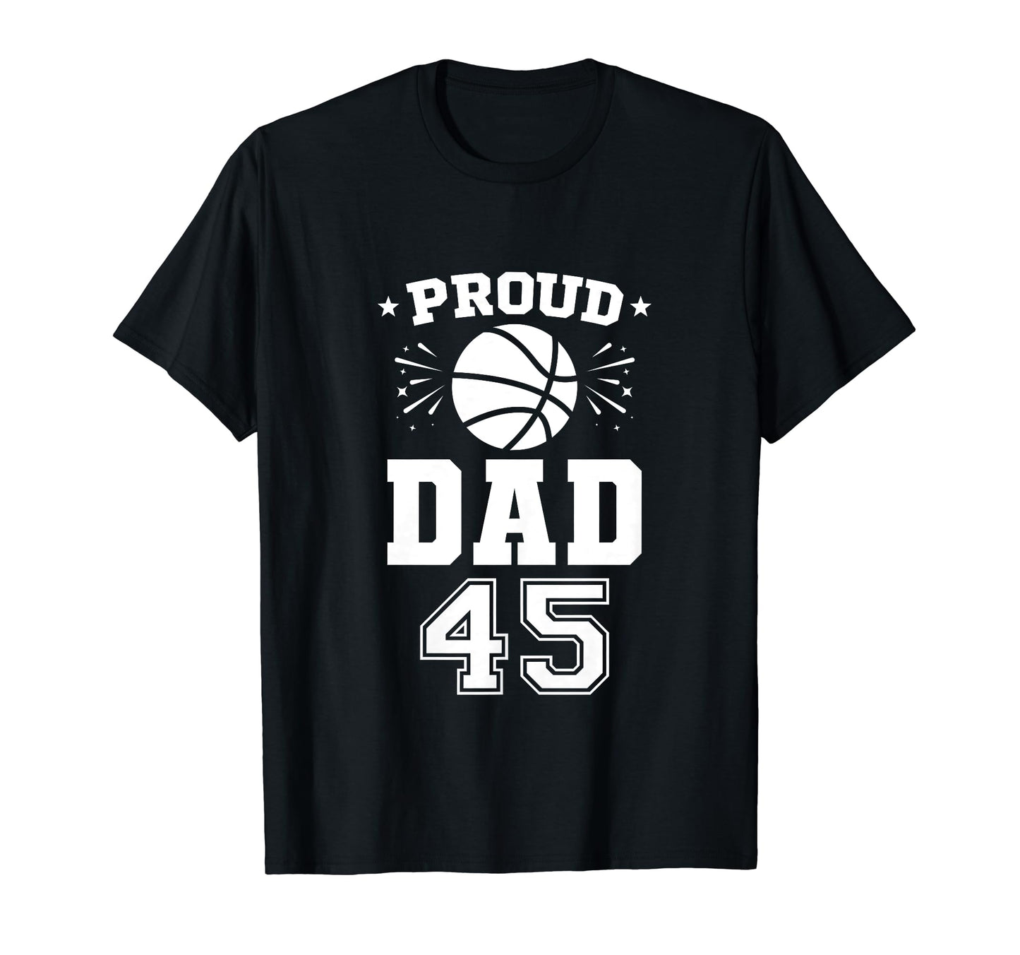 Proud Basketball Dad Number 45 T-Shirt - Novelty Apparel Men Women - T-Shirt, Sweatshirt, Hoodie