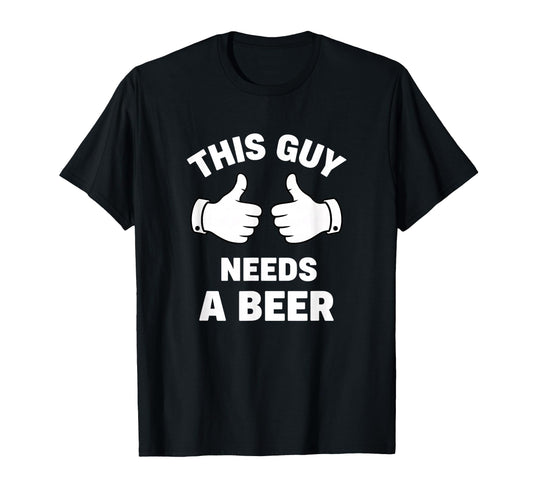 Alcohol Cocktails This Guy Needs Beer T-Shirt - Unique Graphic Unisex - T-Shirt, Sweatshirt, Hoodie