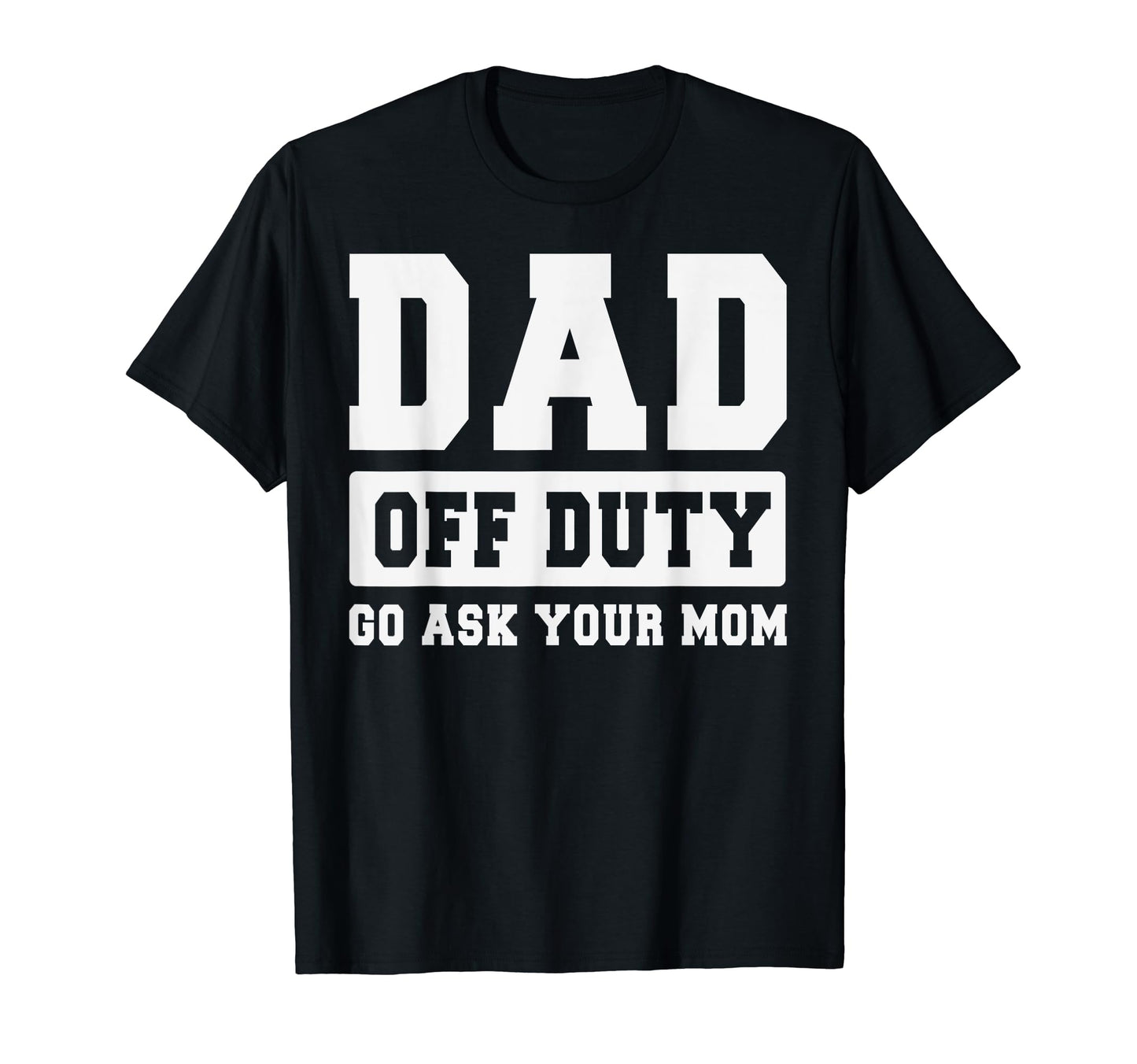 Dad Off Duty Go Ask Your Mom I Love T-Shirt - Minimalist Print for Adults - T-Shirt, Sweatshirt, Hoodie