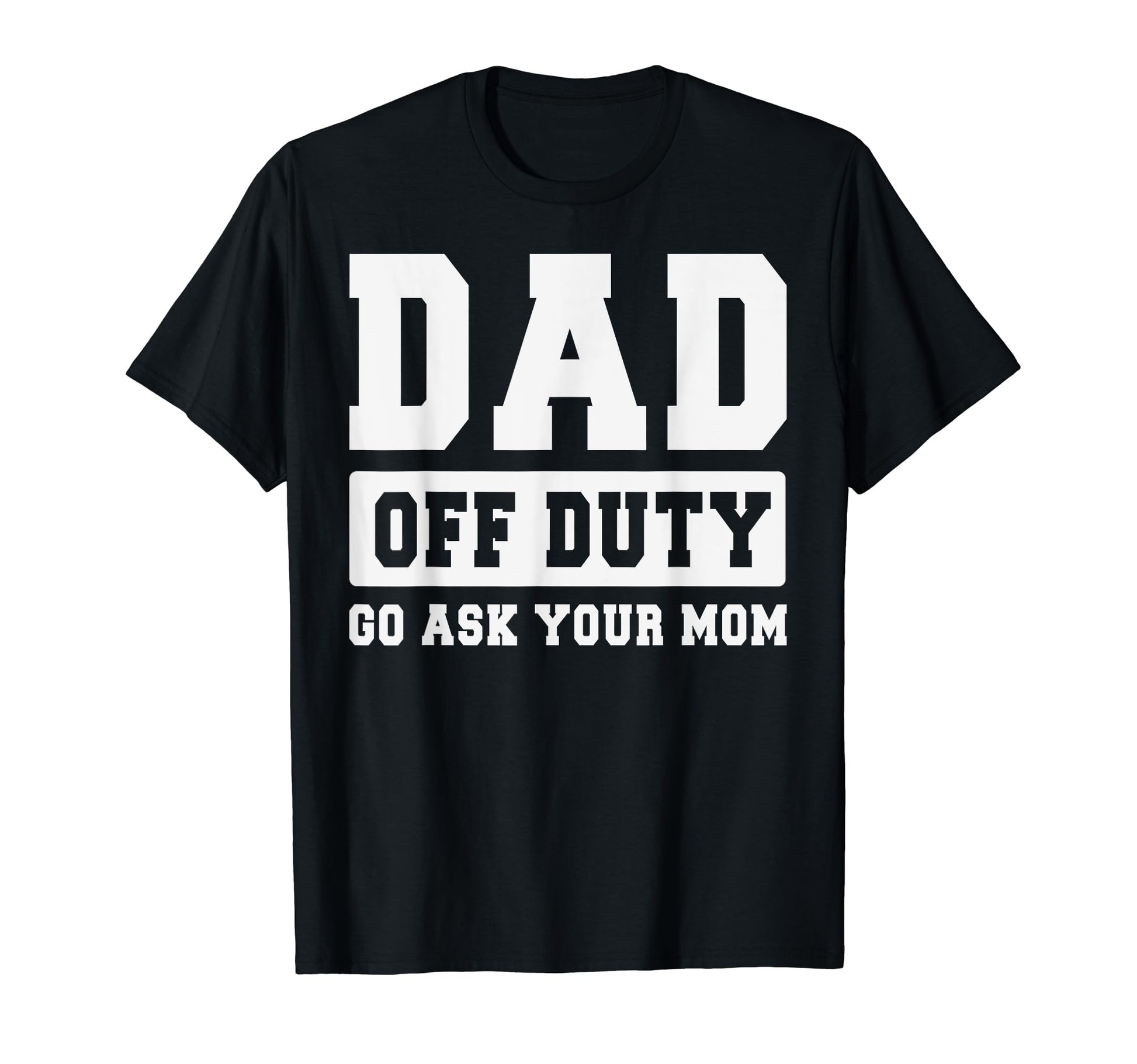 Dad Off Duty Go Ask Your Mom I Love T-Shirt - Minimalist Print for Adults - T-Shirt, Sweatshirt, Hoodie