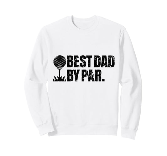 Best Dad Par Funny Golf Dad Fathers Sweatshirt - Graphic Print for Adults - T-Shirt, Sweatshirt, Hoodie