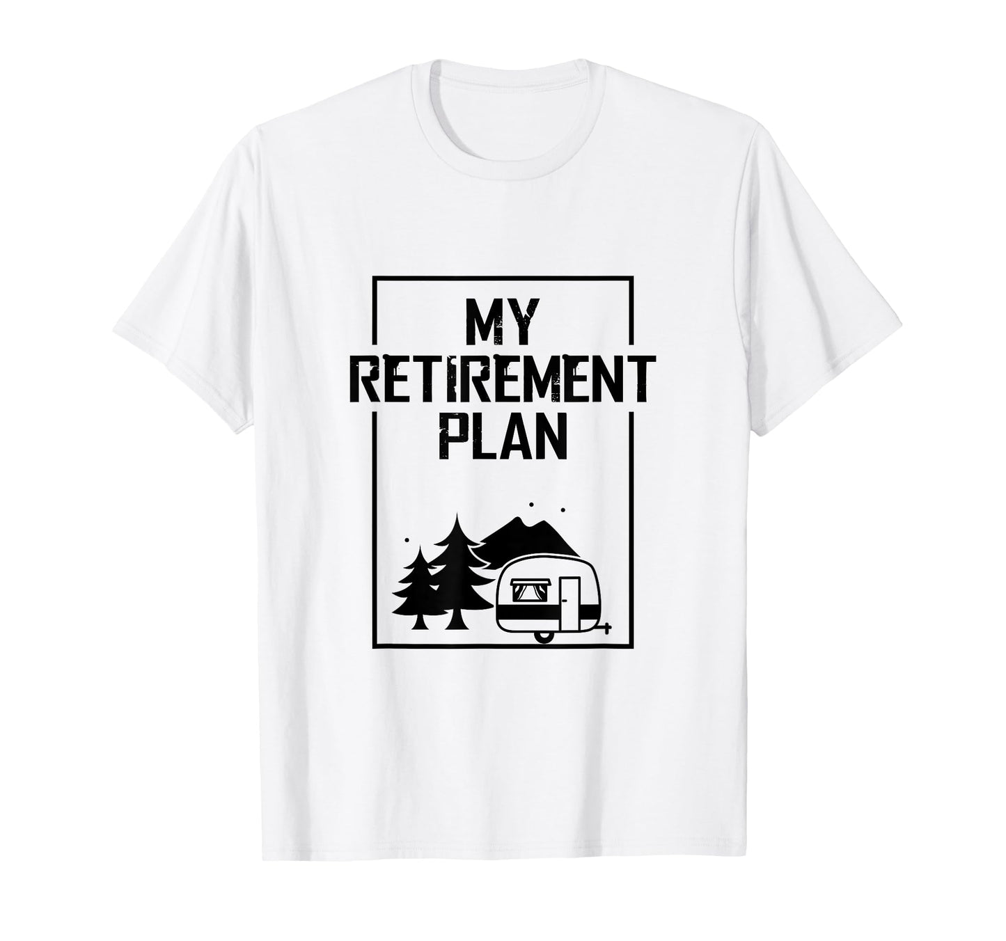My Retirement Plan Is Camping Funny T-Shirt - Streetwear Style Men Women - T-Shirt, Sweatshirt, Hoodie