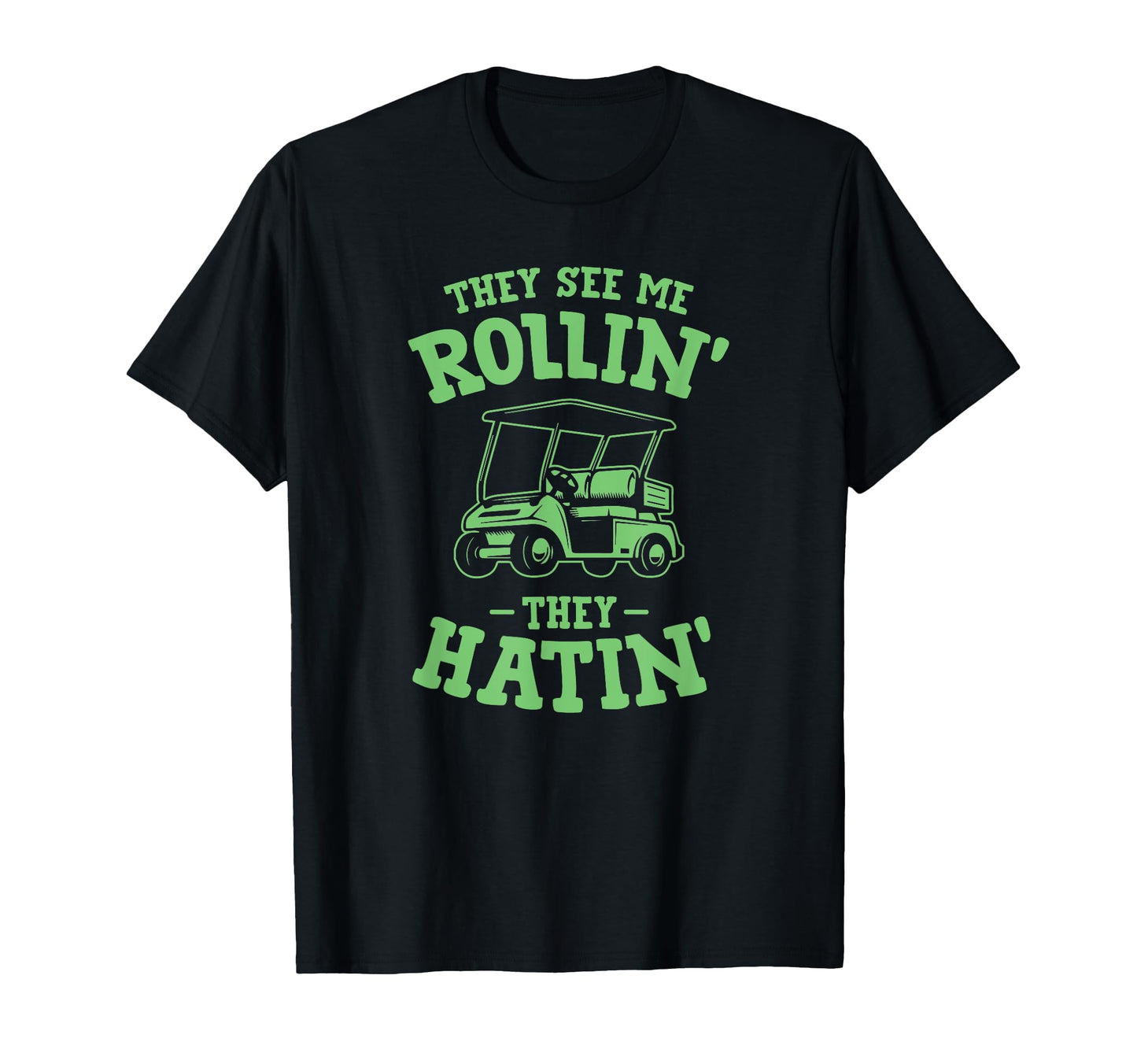 They See Me Rollin Golf Cart They Hatin T-Shirt - Trendy Graphic Men Women - T-Shirt, Sweatshirt, Hoodie