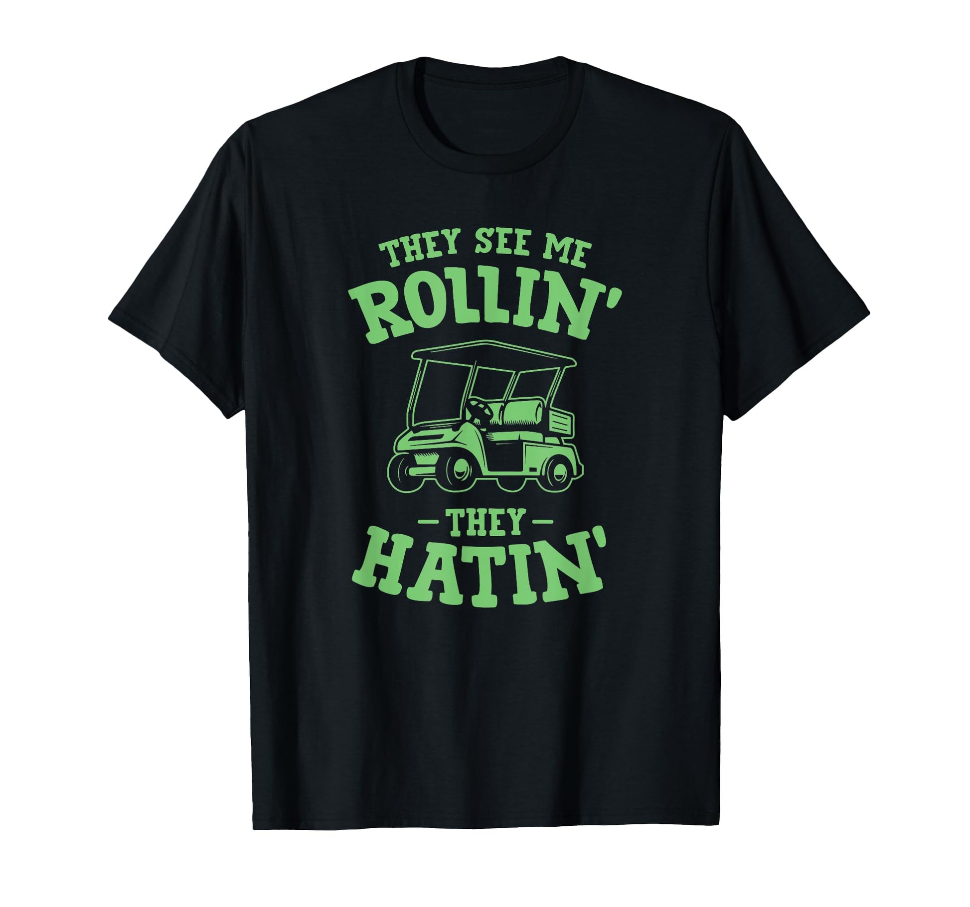 They See Me Rollin Golf Cart They Hatin T-Shirt - Trendy Graphic Men Women - T-Shirt, Sweatshirt, Hoodie