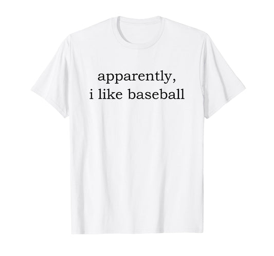 Apparently I Like Baseball T-Shirt - Casual Everyday Wear Unisex - T-Shirt, Sweatshirt, Hoodie
