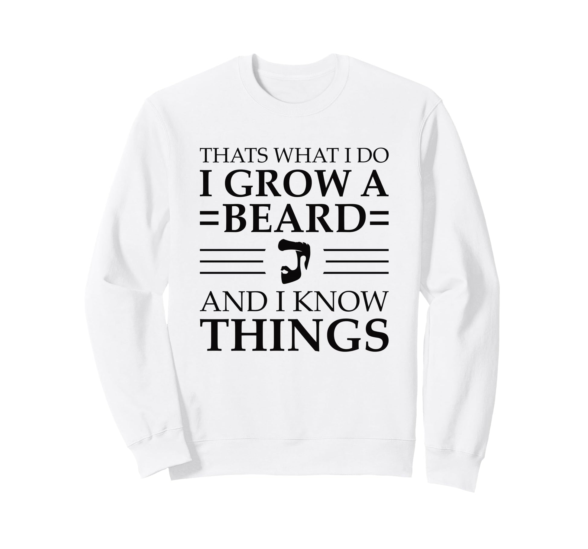 I Grow Beard And I Know Things Best Sweatshirt - Minimalist Print Unisex - T-Shirt, Sweatshirt, Hoodie