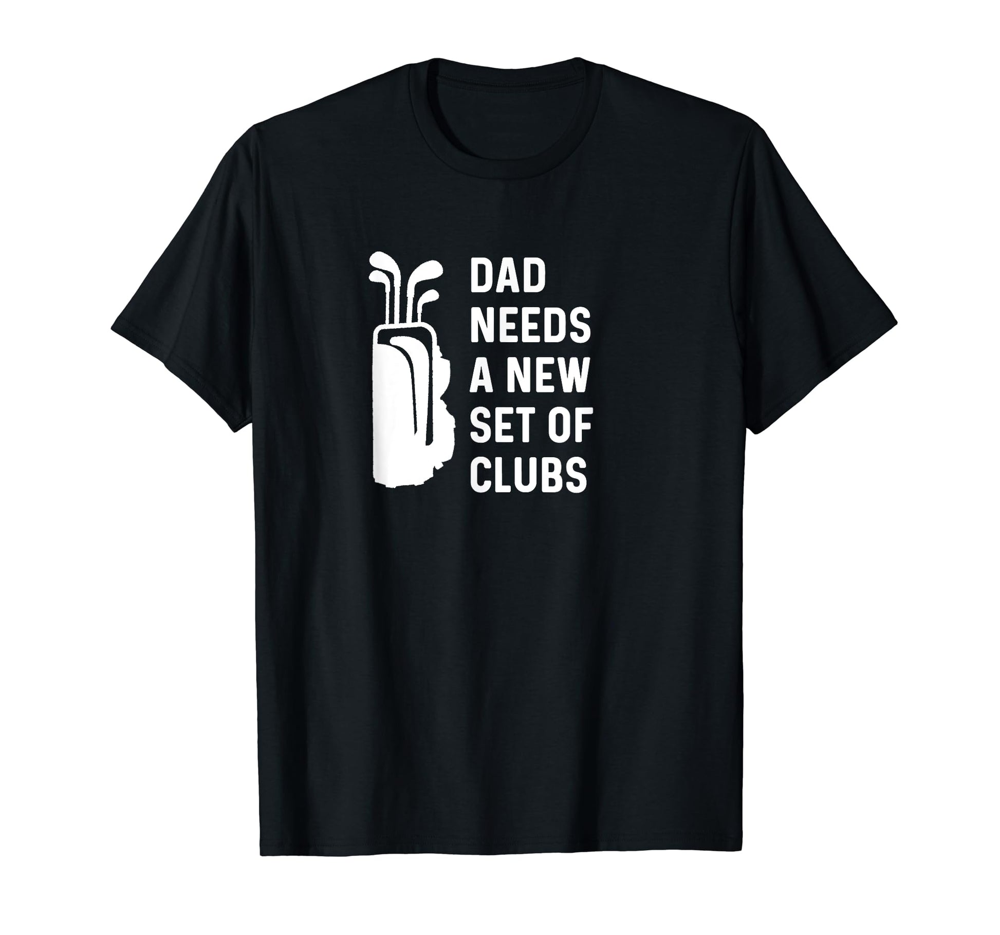 Dad Needs New Set Clubs Funny Golf T-Shirt - Minimalist Print Men Women - T-Shirt, Sweatshirt, Hoodie
