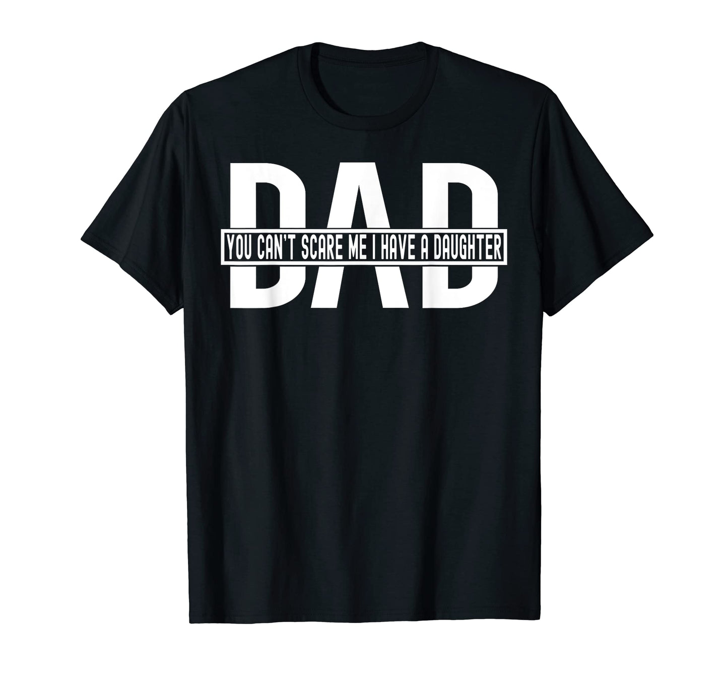 You Cant Scare I Have Daughter Funny T-Shirt - Unique Graphic Unisex - T-Shirt, Sweatshirt, Hoodie