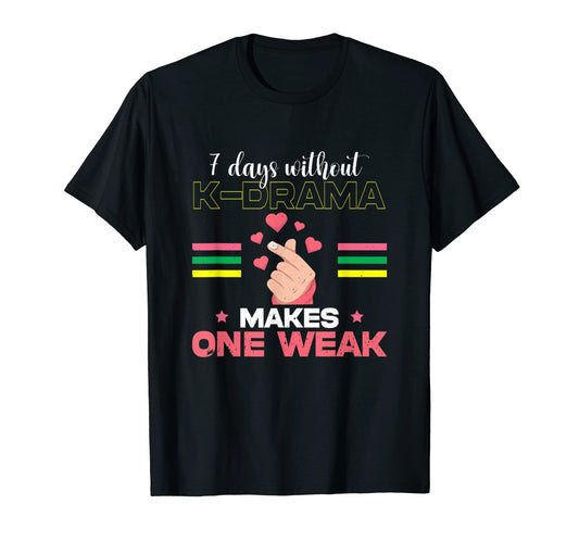 7 Days Without Kdrama Makes One Weak K Pop T-Shirt - Novelty Apparel Unisex - T-Shirt, Sweatshirt, Hoodie