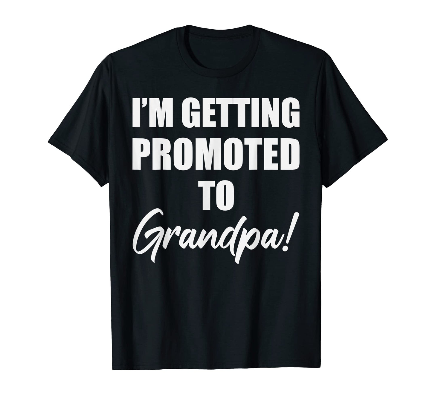 Im Getting Promoted To Grandpa T-Shirt - Casual Everyday Wear Unisex - T-Shirt, Sweatshirt, Hoodie