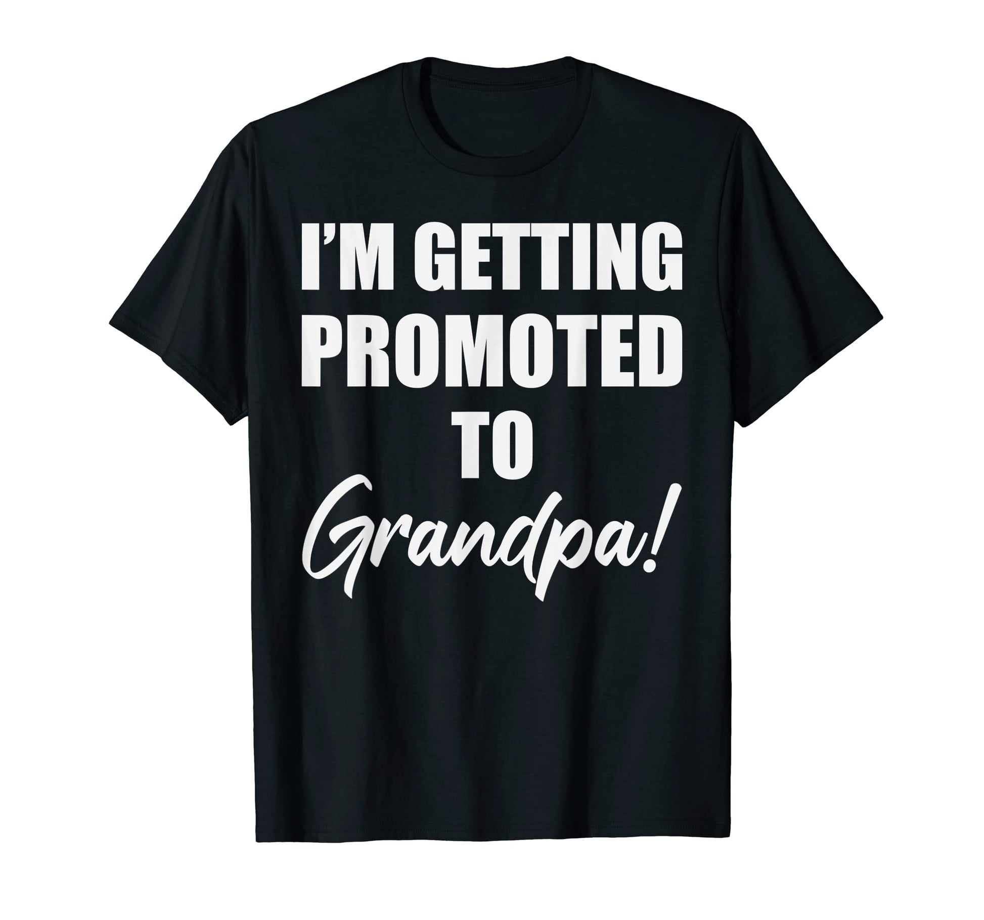 Im Getting Promoted To Grandpa T-Shirt - Casual Everyday Wear Unisex - T-Shirt, Sweatshirt, Hoodie