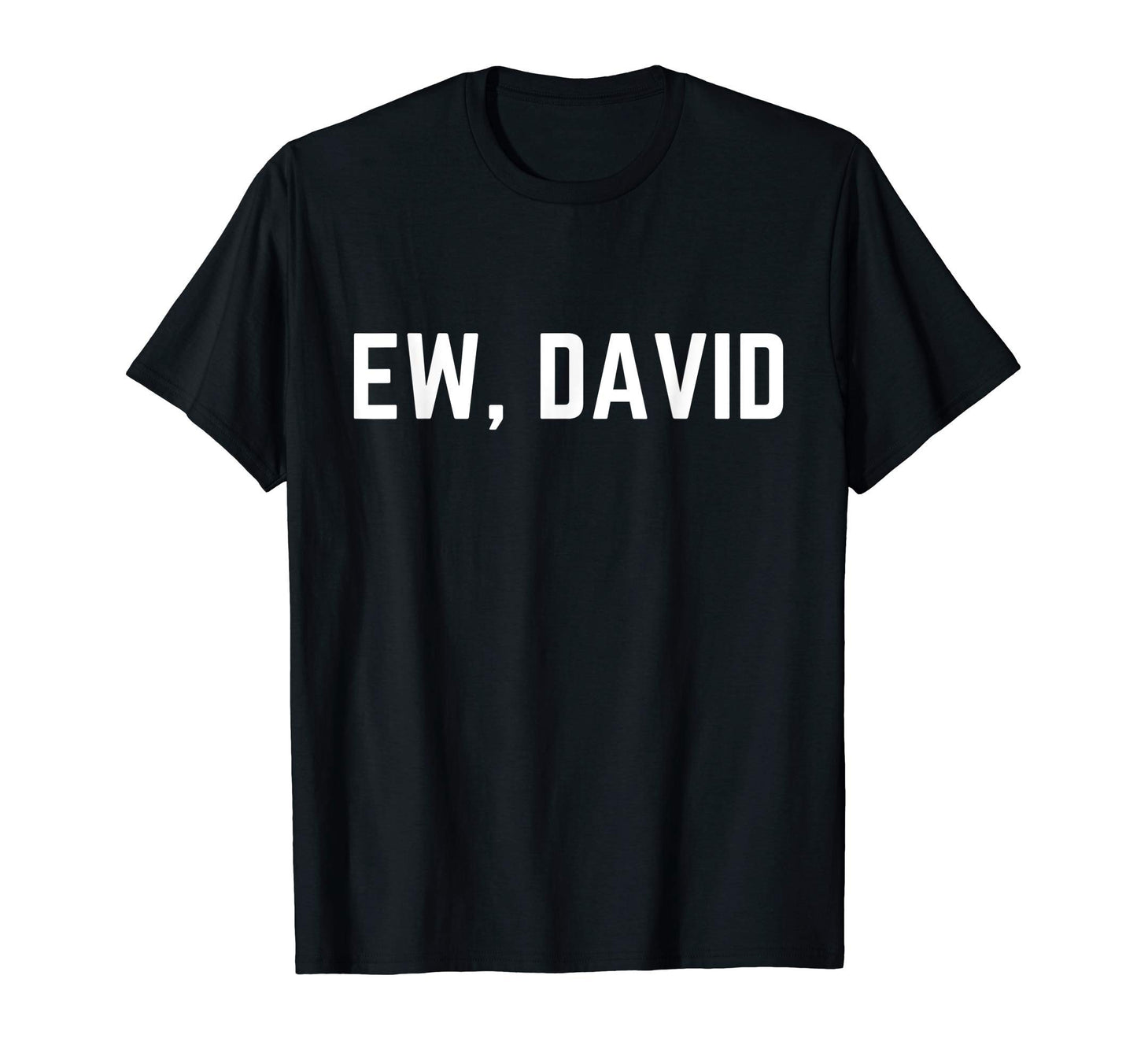 Ew David Funny Gift Him Teen Pop Culture T-Shirt - Unique Graphic Unisex - T-Shirt, Sweatshirt, Hoodie