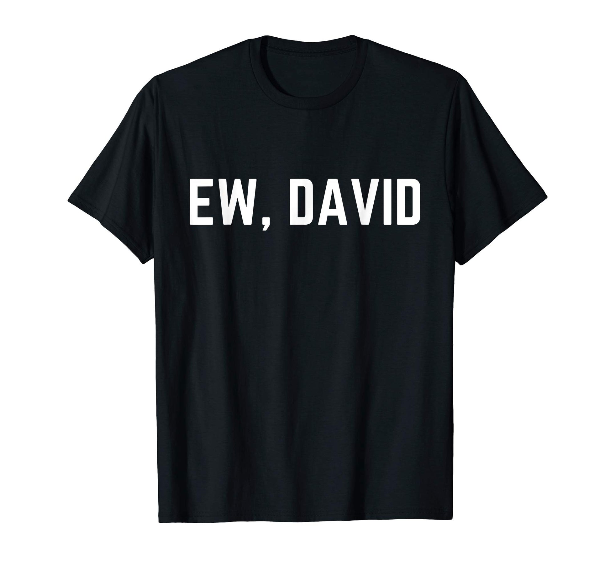 Ew David Funny Gift Him Teen Pop Culture T-Shirt - Unique Graphic Unisex - T-Shirt, Sweatshirt, Hoodie