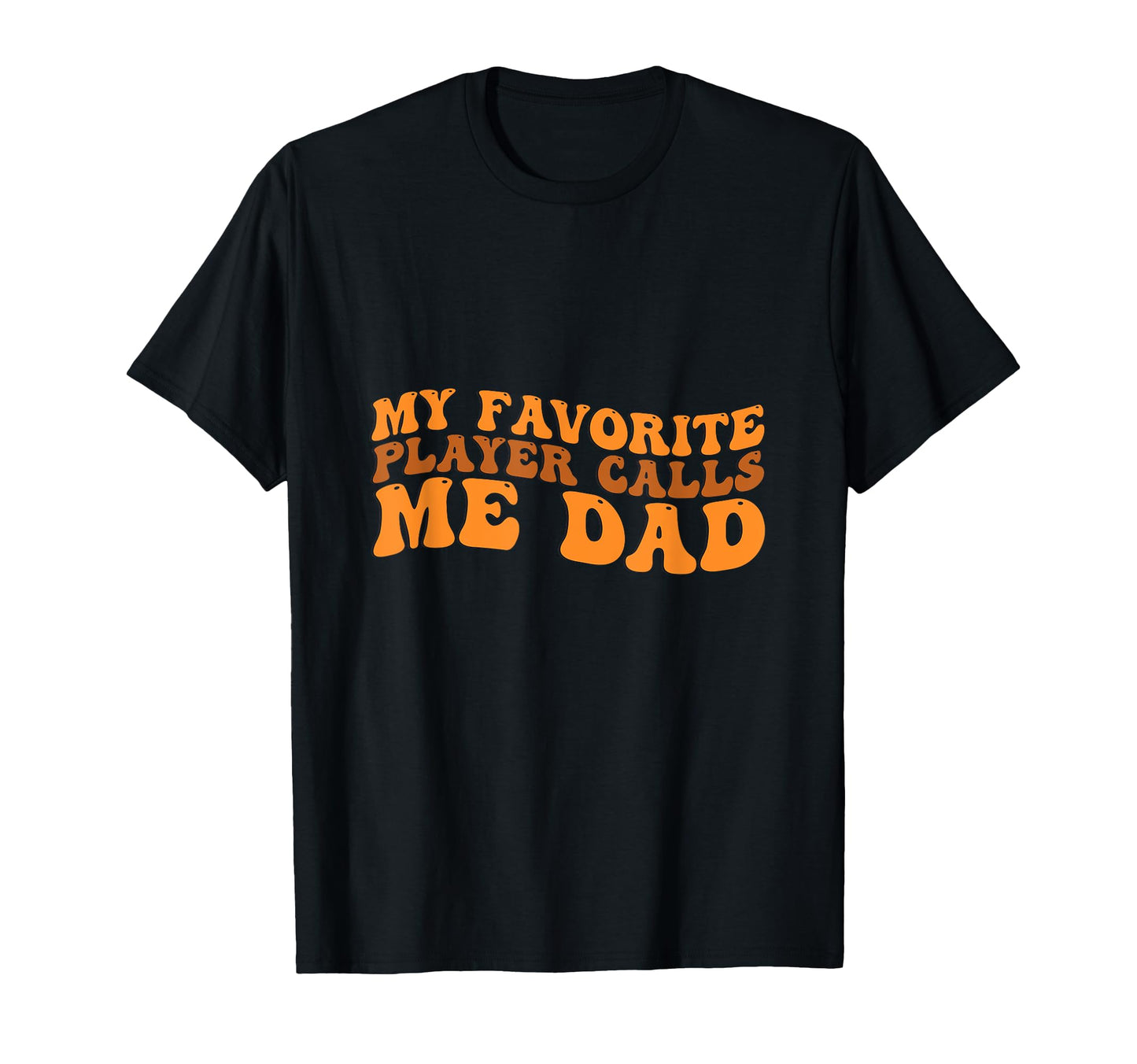My Favorite Player Calls Me Dad T-Shirt - Novelty Apparel Unisex - T-Shirt, Sweatshirt, Hoodie