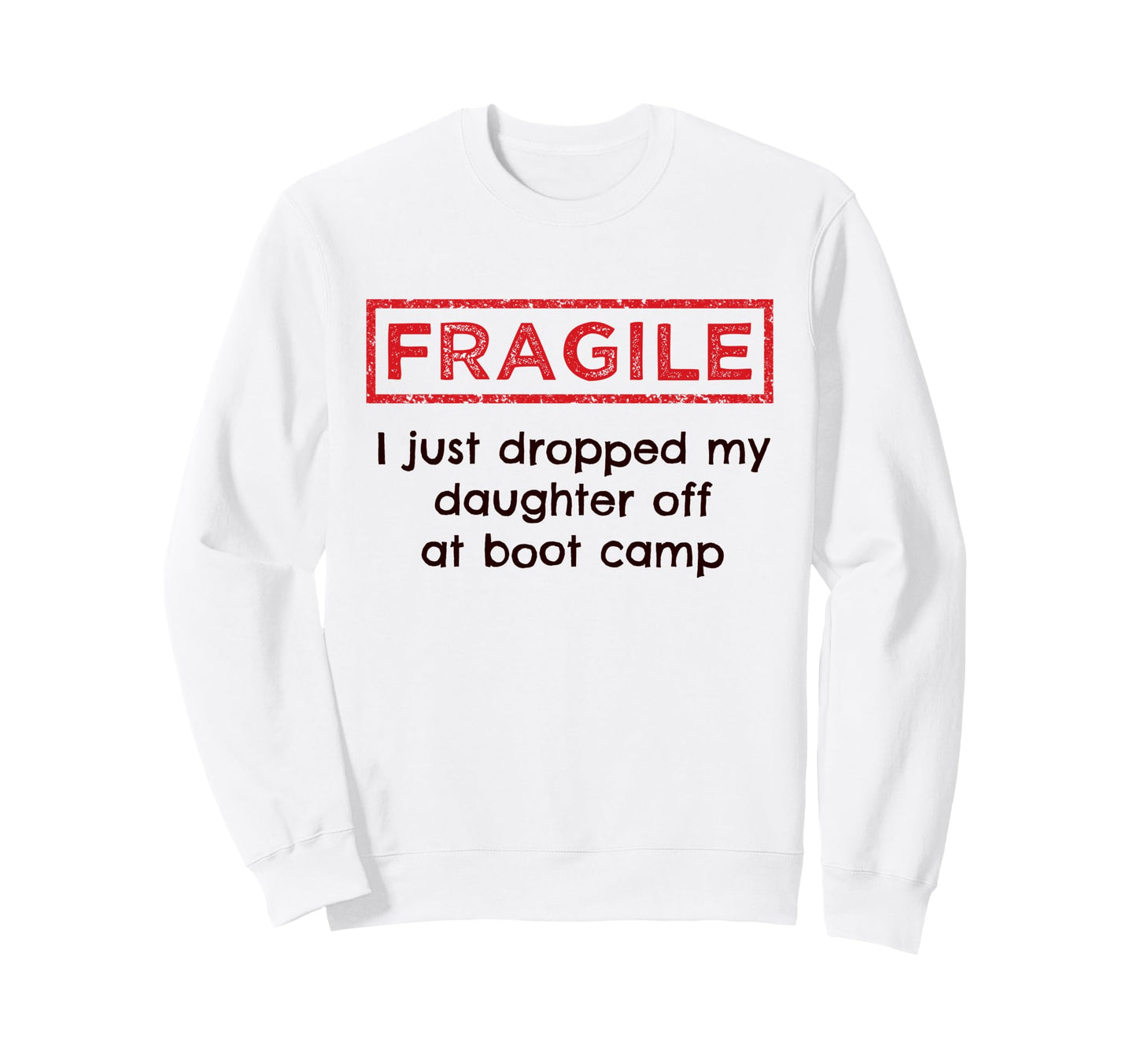 Fragile I Just Dropped My Daughter Sweatshirt - Novelty Apparel for Adults - T-Shirt, Sweatshirt, Hoodie