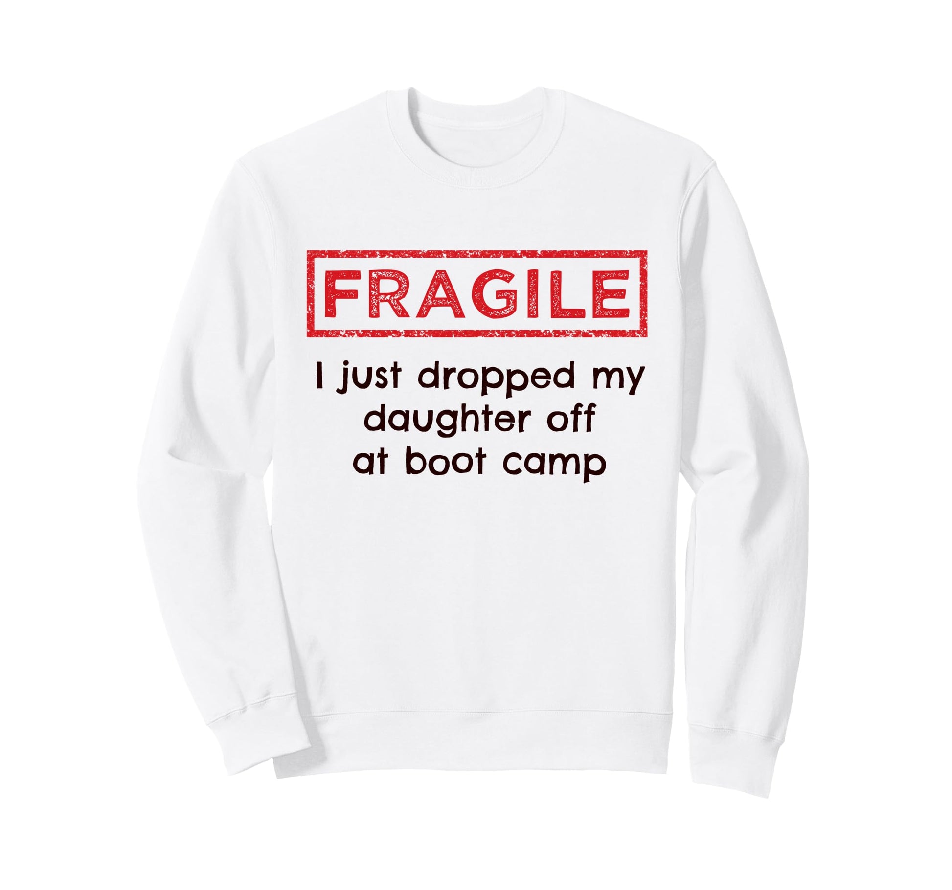 Fragile I Just Dropped My Daughter Sweatshirt - Novelty Apparel for Adults - T-Shirt, Sweatshirt, Hoodie