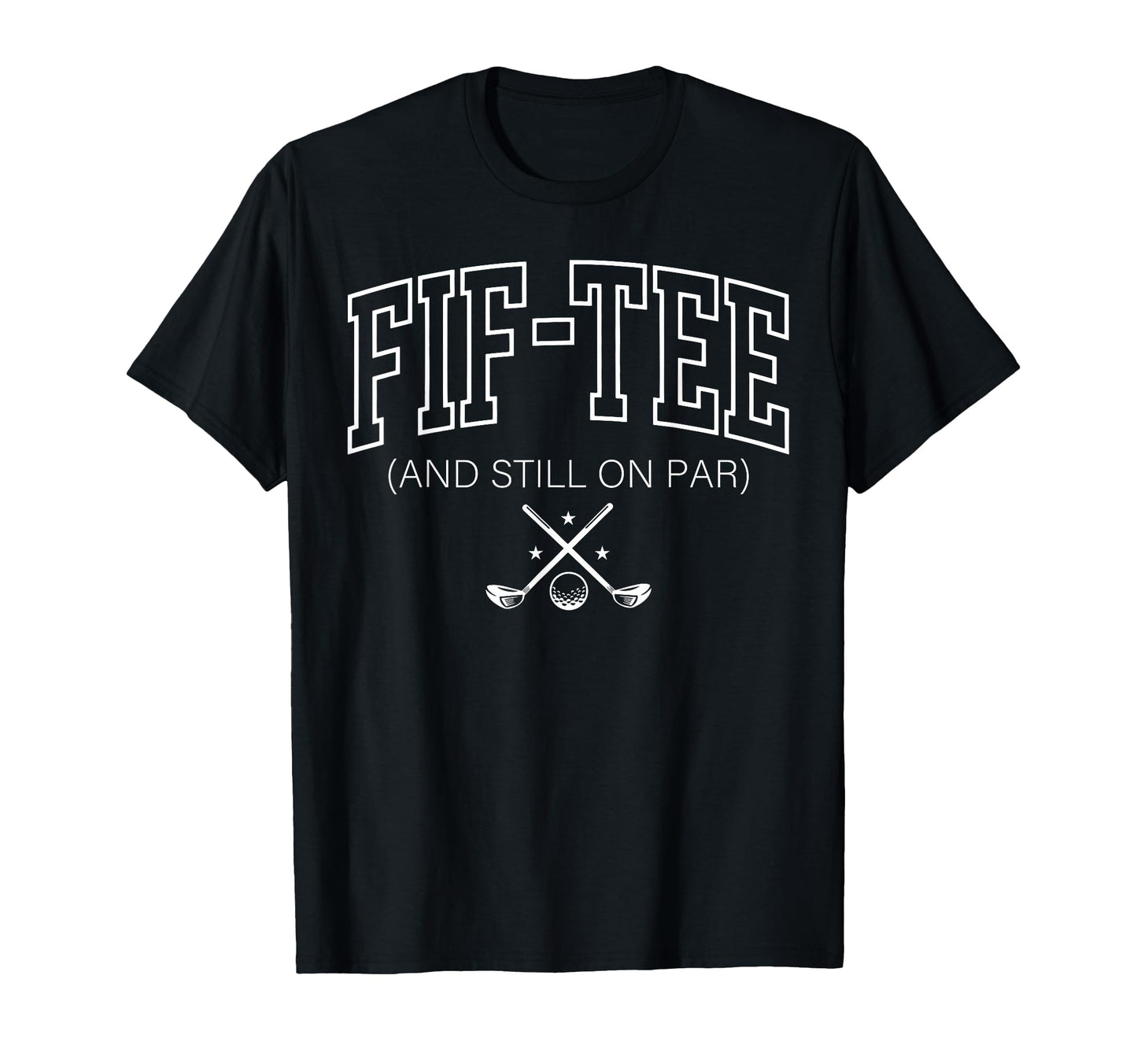 50Th Birthday Fif And Still Par Golf 50 T-Shirt - Custom Art Print Unisex - T-Shirt, Sweatshirt, Hoodie