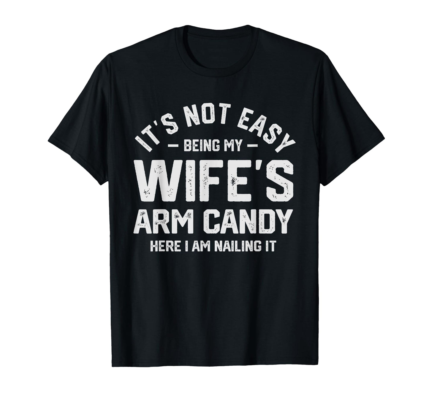 Its Not Easy Being My Wifes Arm Candy T-Shirt - Custom Art Print Men Women - T-Shirt, Sweatshirt, Hoodie