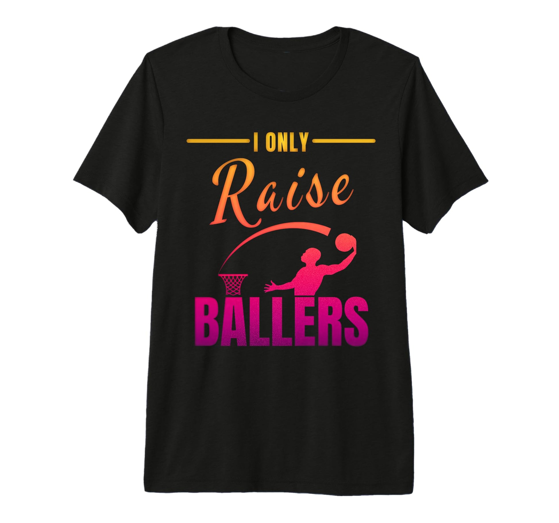 I Only Raise Ballers Mom Dad Funny T-Shirt - Graphic Print Unisex - T-Shirt, Sweatshirt, Hoodie