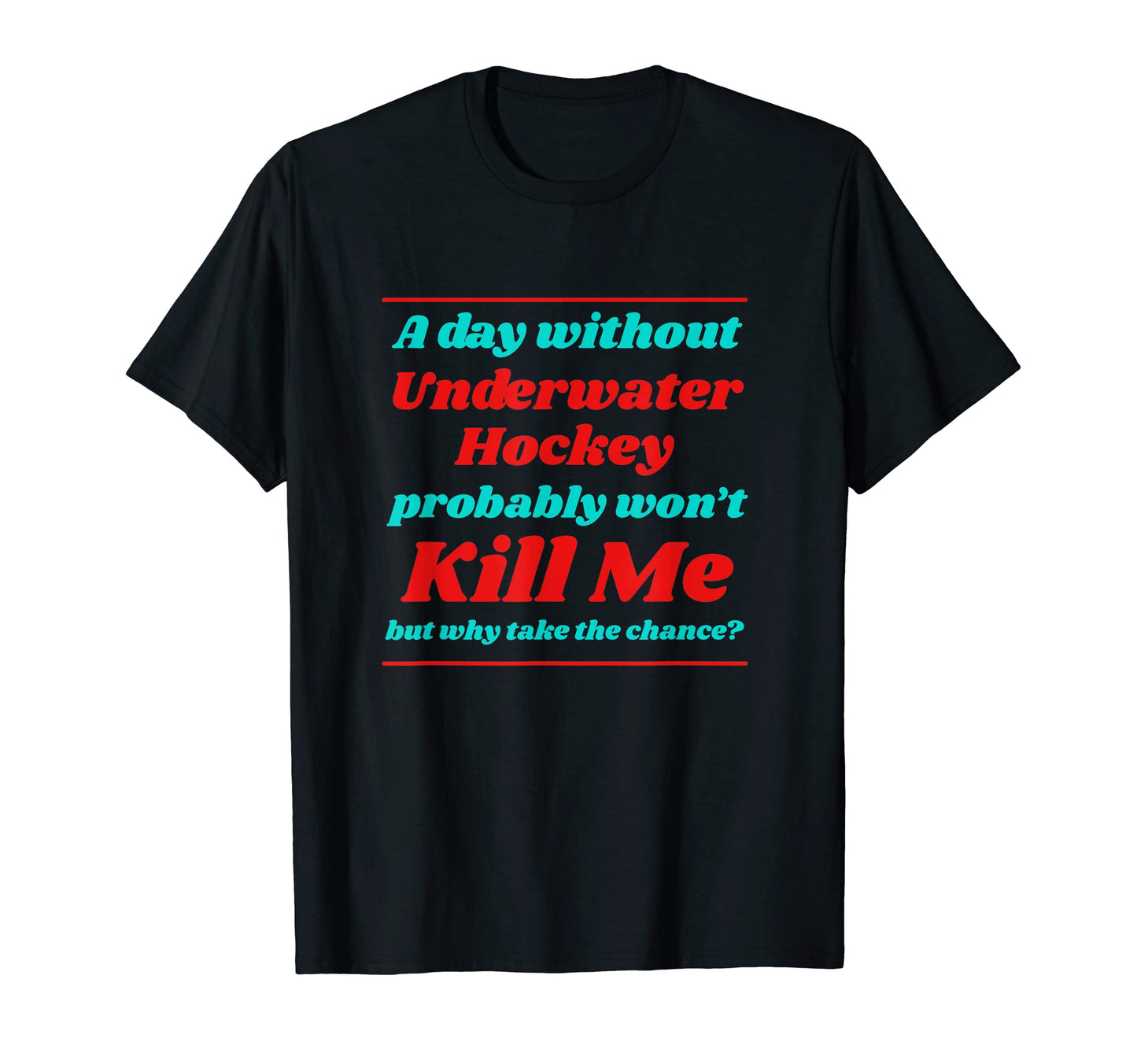 Day Without Underwater Hockey Wont T-Shirt - Casual Everyday Wear Unisex - T-Shirt, Sweatshirt, Hoodie