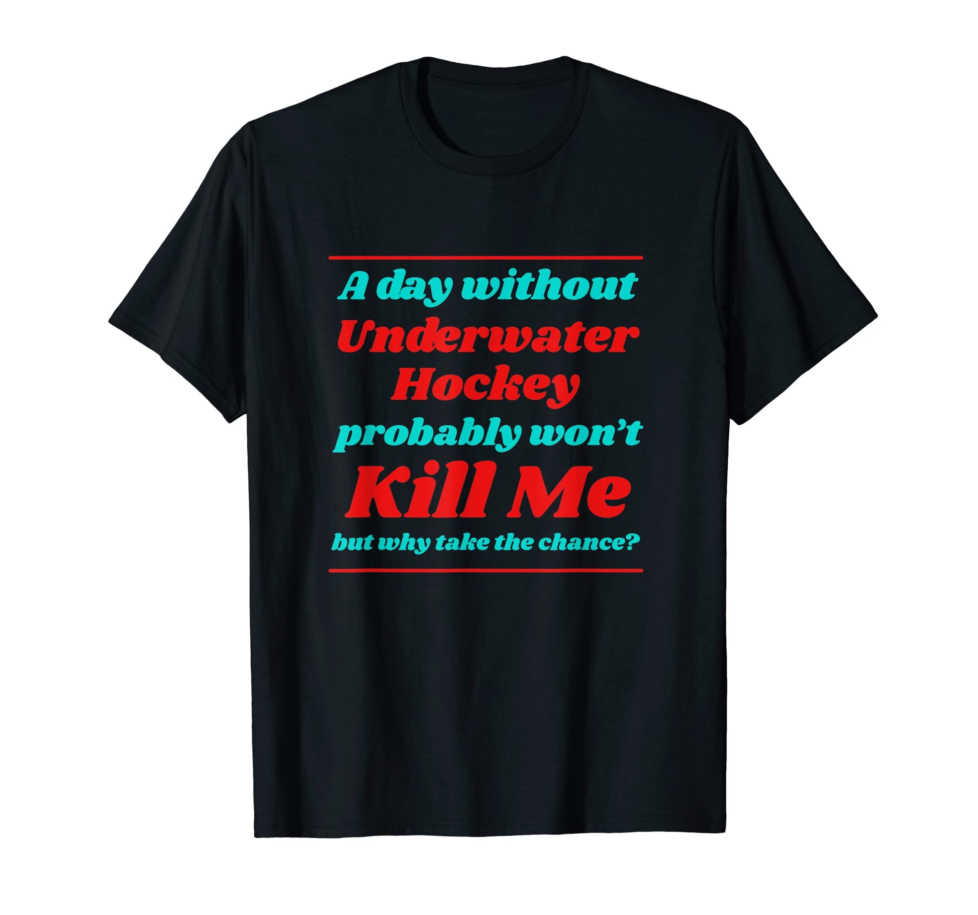 Day Without Underwater Hockey Wont T-Shirt - Casual Everyday Wear Unisex - T-Shirt, Sweatshirt, Hoodie
