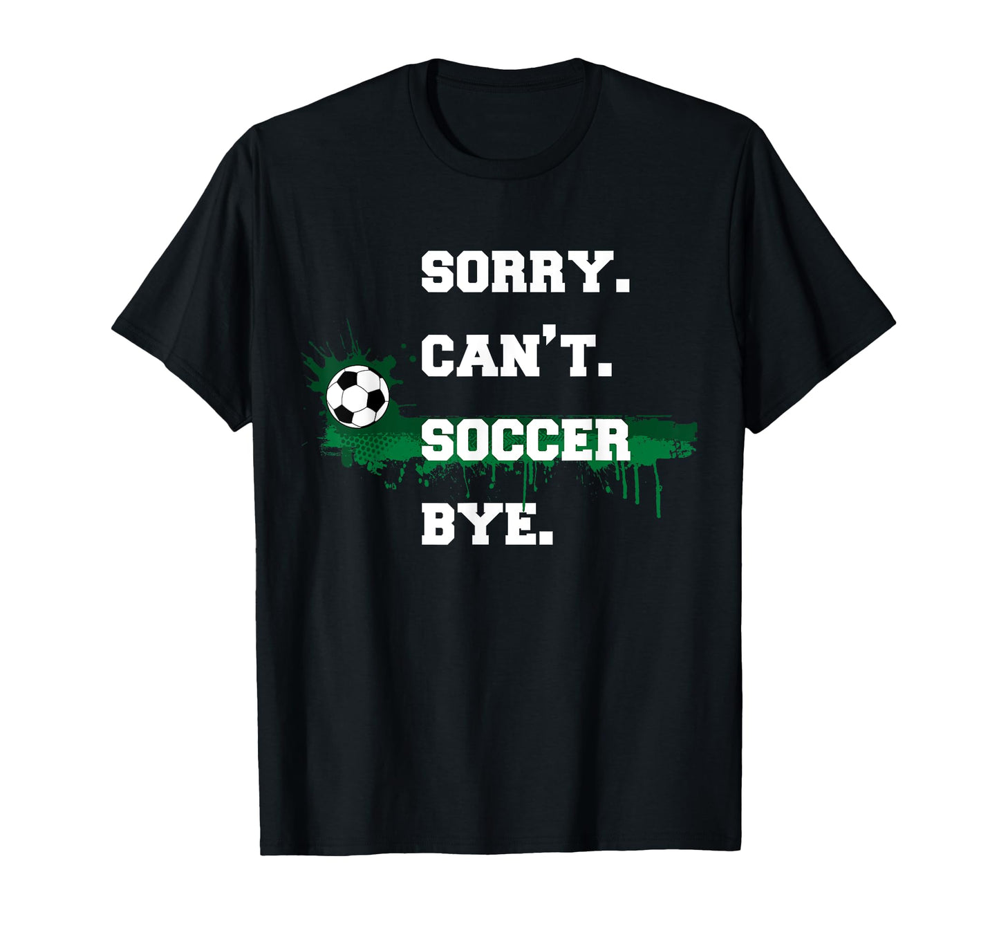 Soccer Player Gift Sorry Cant Soccer T-Shirt - Minimalist Print Men Women - T-Shirt, Sweatshirt, Hoodie