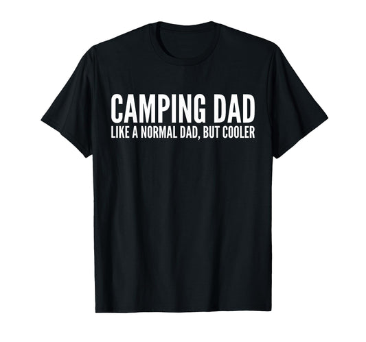 Camping Dad Like Normal Dad But Cooler T-Shirt - Unique Graphic Men Women - T-Shirt, Sweatshirt, Hoodie